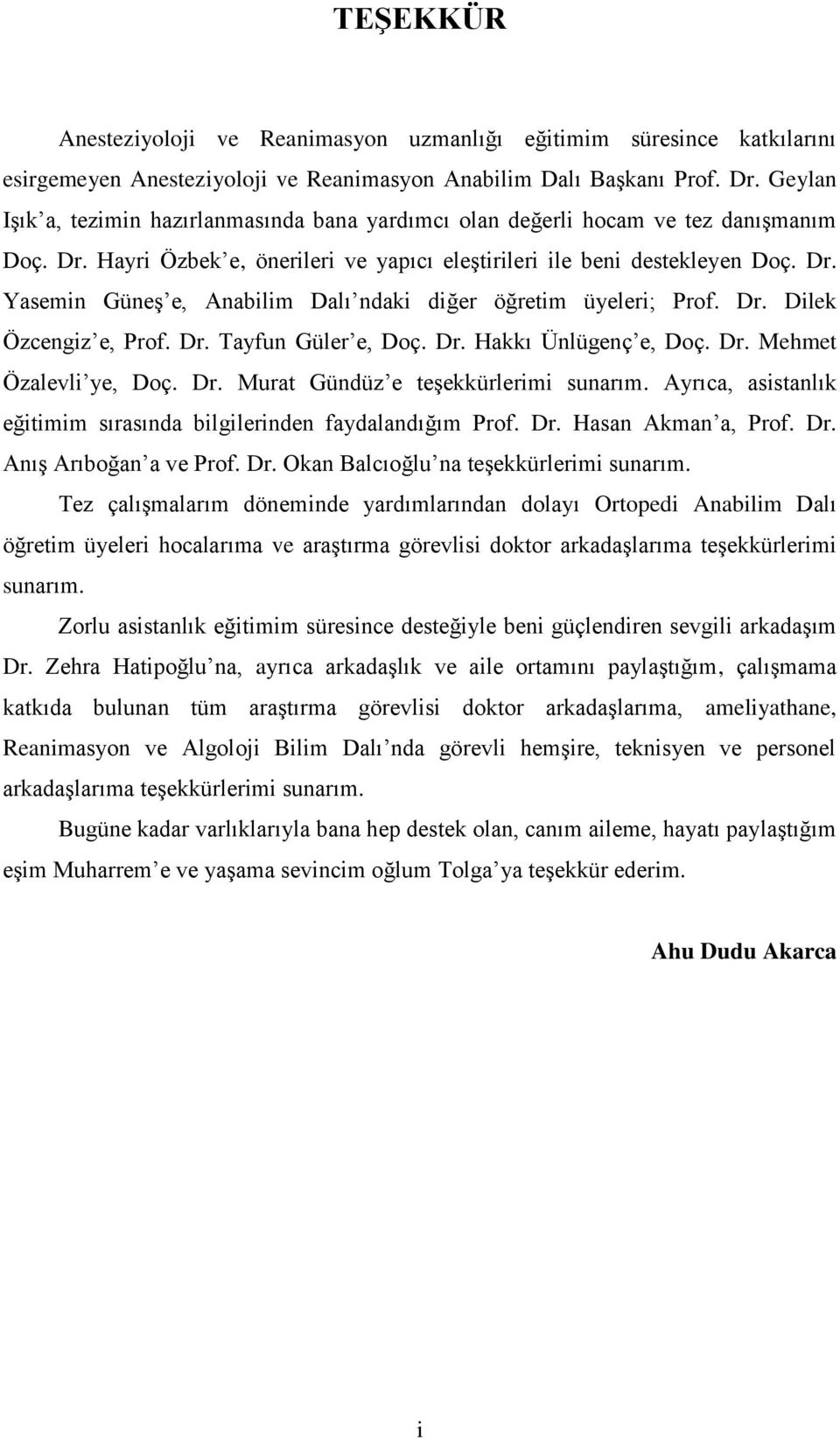 Dr. Dilek Özcengiz e, Prof. Dr. Tayfun Güler e, Doç. Dr. Hakkı Ünlügenç e, Doç. Dr. Mehmet Özalevli ye, Doç. Dr. Murat Gündüz e teşekkürlerimi sunarım.