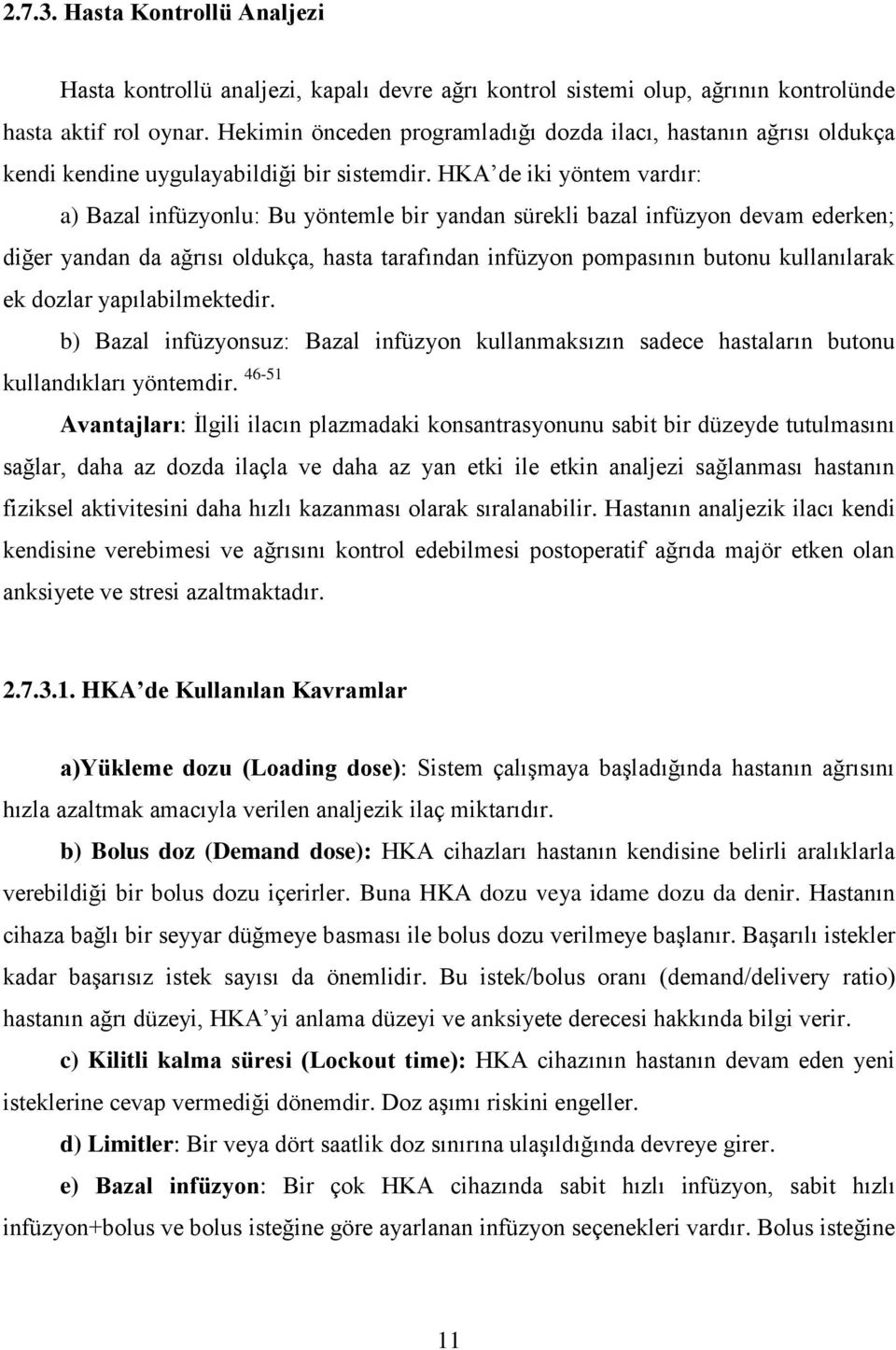 HKA de iki yöntem vardır: a) Bazal infüzyonlu: Bu yöntemle bir yandan sürekli bazal infüzyon devam ederken; diğer yandan da ağrısı oldukça, hasta tarafından infüzyon pompasının butonu kullanılarak ek