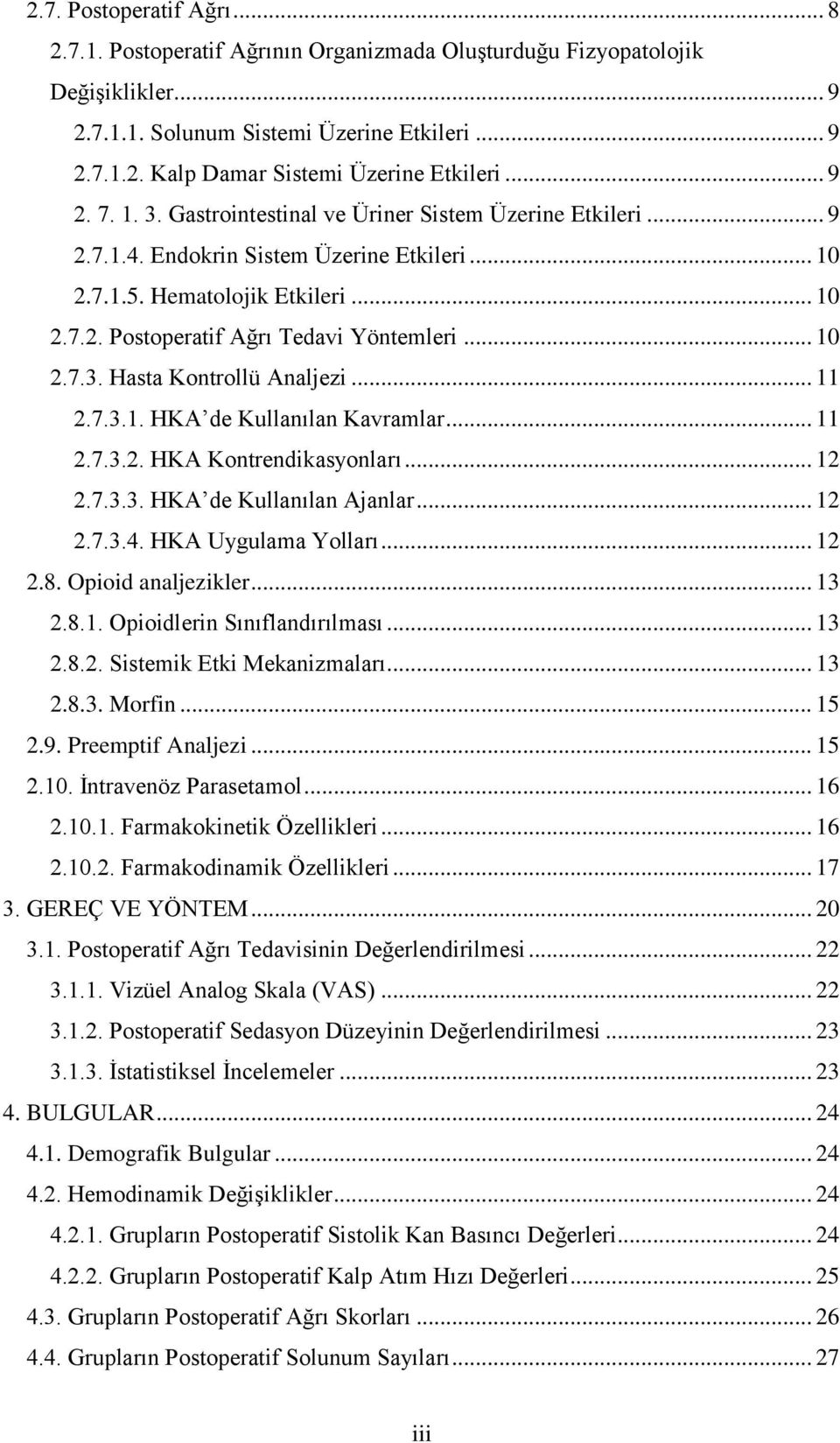 .. 10 2.7.3. Hasta Kontrollü Analjezi... 11 2.7.3.1. HKA de Kullanılan Kavramlar... 11 2.7.3.2. HKA Kontrendikasyonları... 12 2.7.3.3. HKA de Kullanılan Ajanlar... 12 2.7.3.4. HKA Uygulama Yolları.