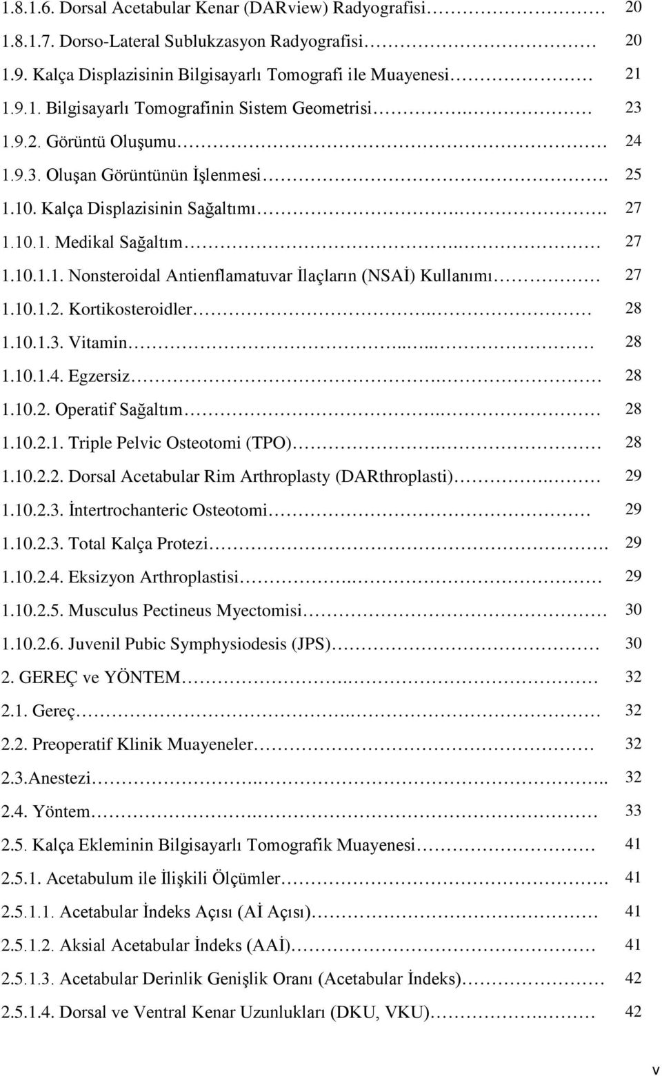 10.1.2. Kortikosteroidler. 28 1.10.1.3. Vitamin.... 28 1.10.1.4. Egzersiz. 28 1.10.2. Operatif Sağaltım. 28 1.10.2.1. Triple Pelvic Osteotomi (TPO). 28 1.10.2.2. Dorsal Acetabular Rim Arthroplasty (DARthroplasti).