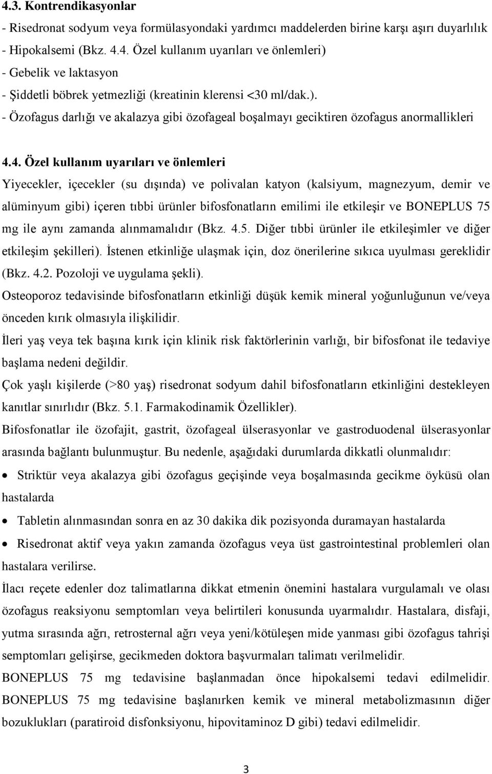 4. Özel kullanım uyarıları ve önlemleri Yiyecekler, içecekler (su dışında) ve polivalan katyon (kalsiyum, magnezyum, demir ve alüminyum gibi) içeren tıbbi ürünler bifosfonatların emilimi ile