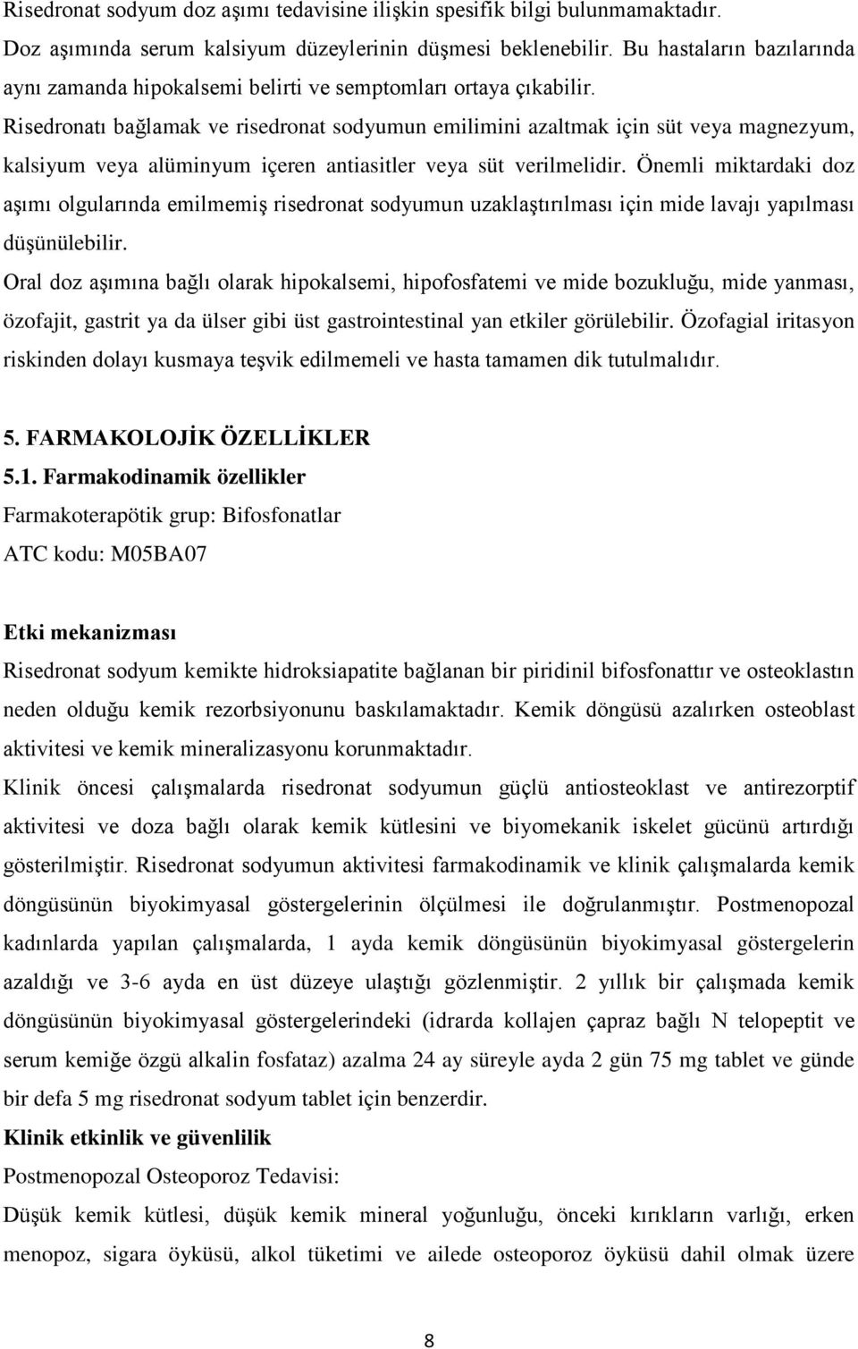 Risedronatı bağlamak ve risedronat sodyumun emilimini azaltmak için süt veya magnezyum, kalsiyum veya alüminyum içeren antiasitler veya süt verilmelidir.