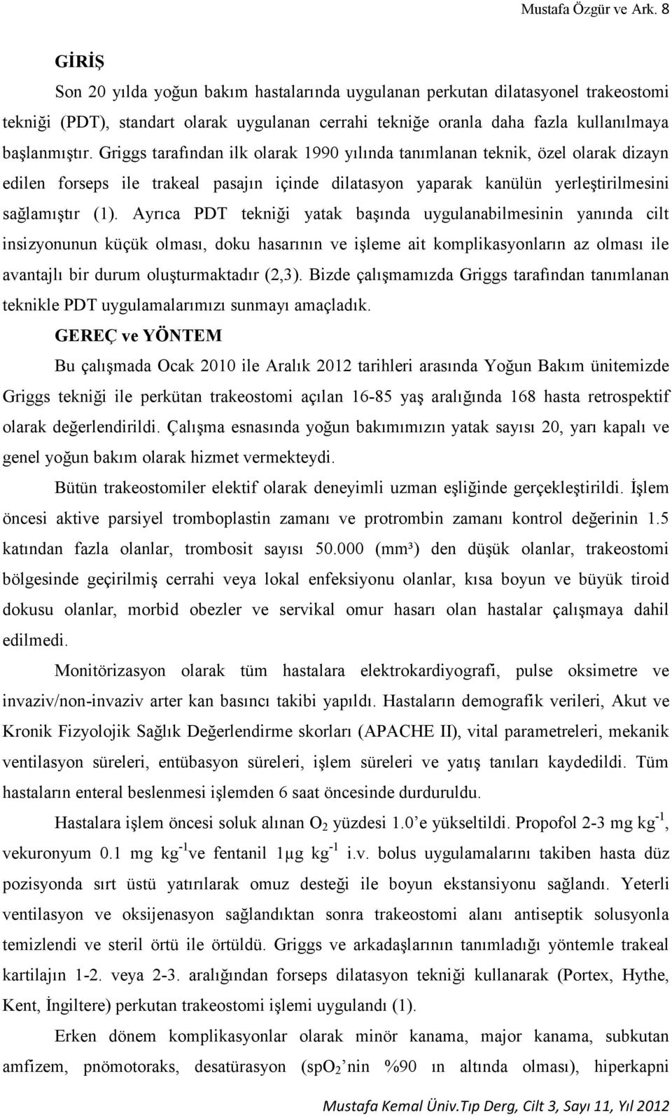 Griggs tarafından ilk olarak 1990 yılında tanımlanan teknik, özel olarak dizayn edilen forseps ile trakeal pasajın içinde dilatasyon yaparak kanülün yerleştirilmesini sağlamıştır (1).