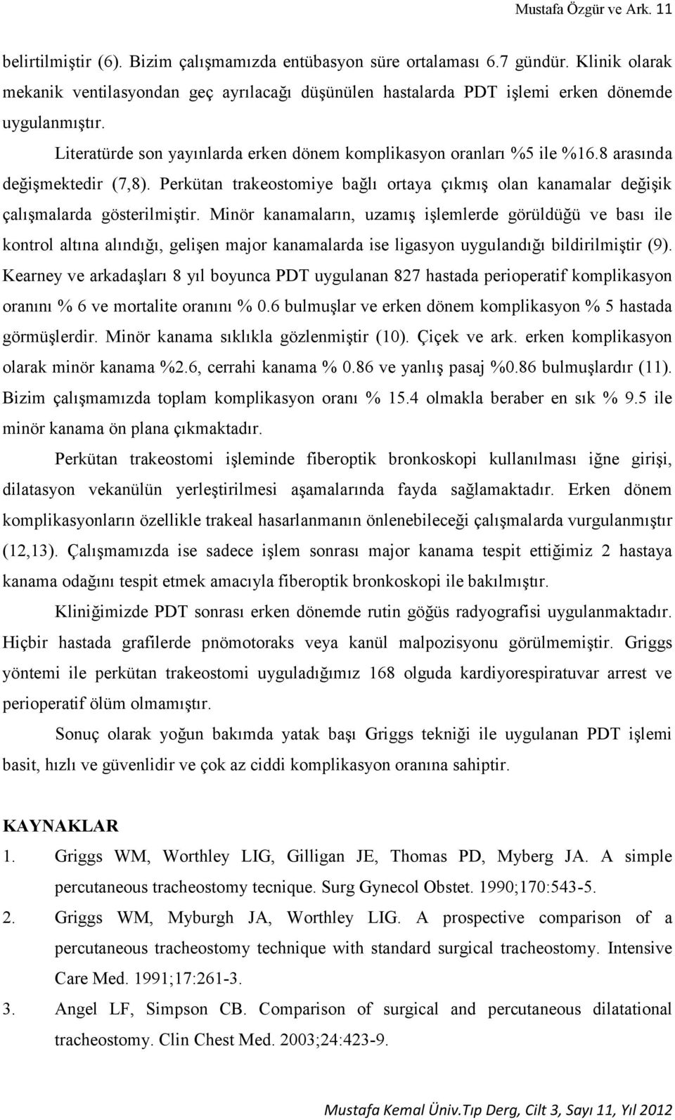 8 arasında değişmektedir (7,8). Perkütan trakeostomiye bağlı ortaya çıkmış olan kanamalar değişik çalışmalarda gösterilmiştir.