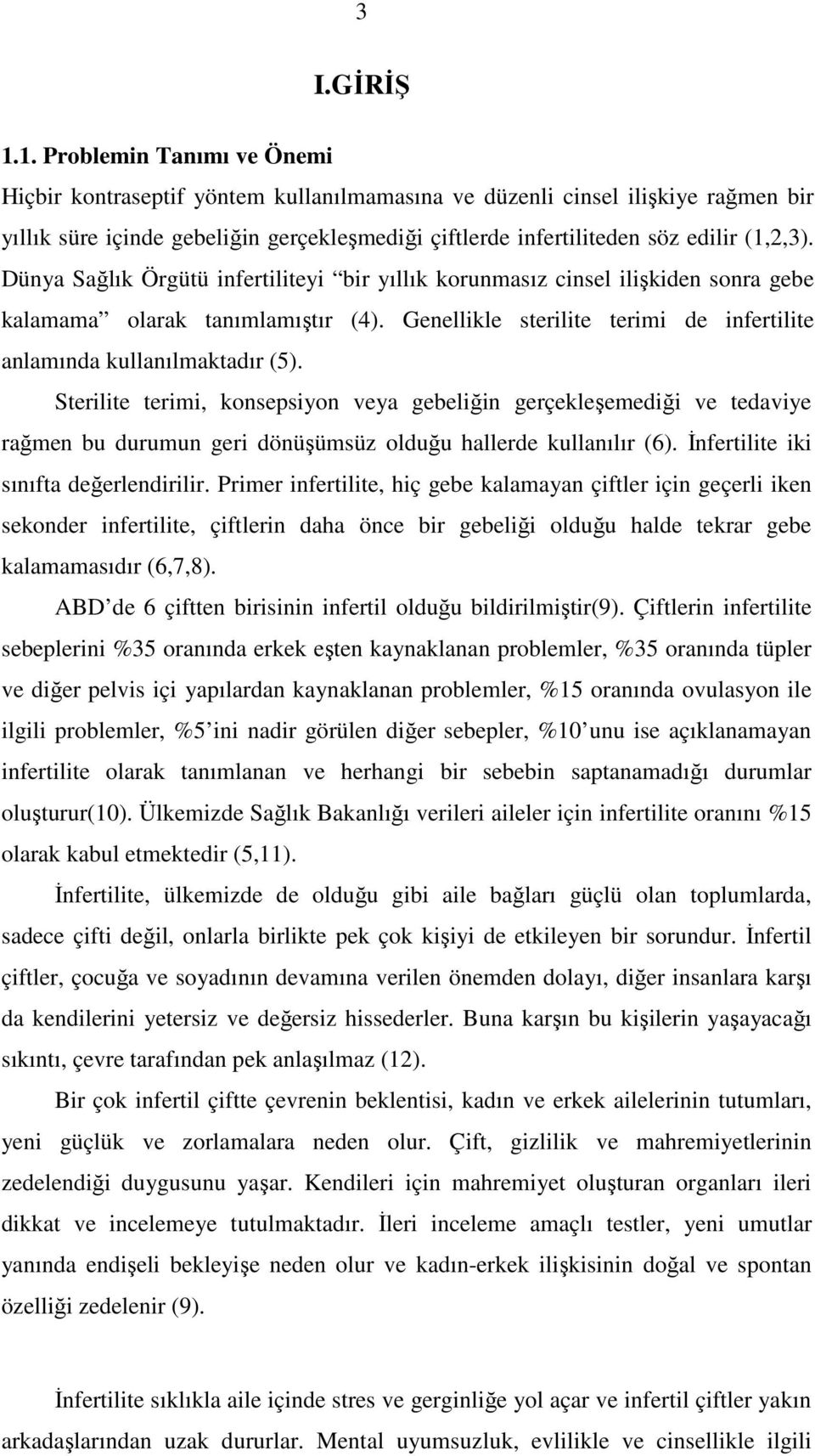 Dünya Sağlık Örgütü infertiliteyi bir yıllık korunmasız cinsel ilişkiden sonra gebe kalamama olarak tanımlamıştır (4). Genellikle sterilite terimi de infertilite anlamında kullanılmaktadır (5).