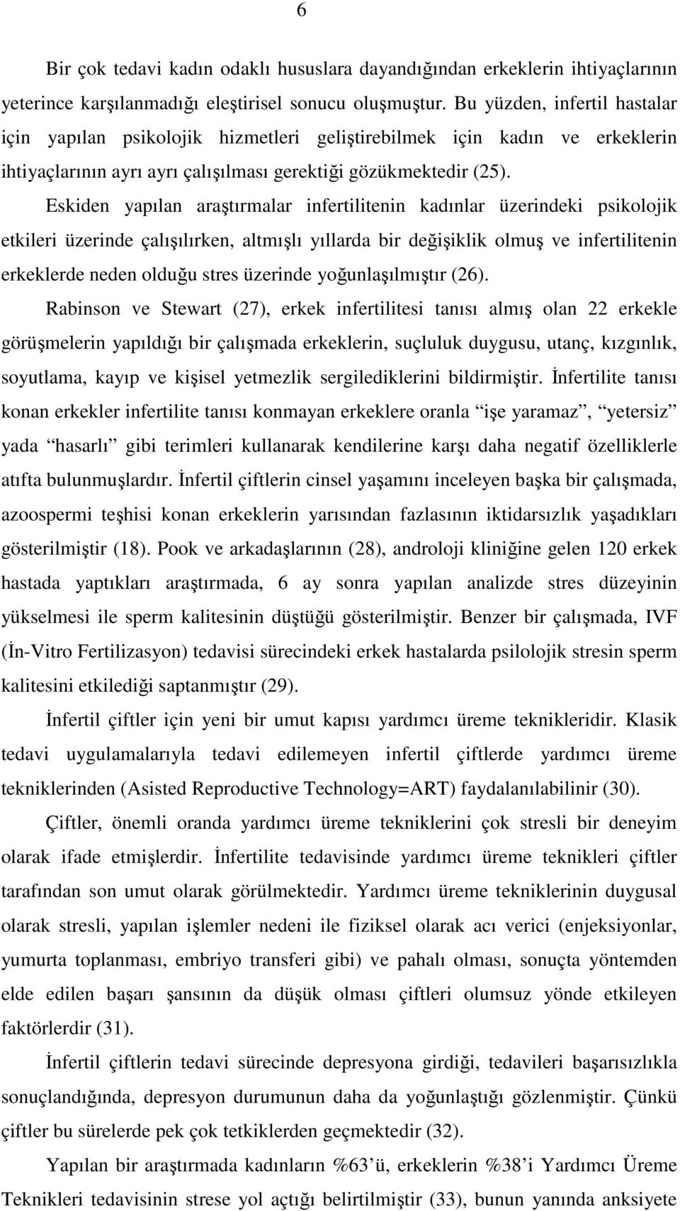 Eskiden yapılan araştırmalar infertilitenin kadınlar üzerindeki psikolojik etkileri üzerinde çalışılırken, altmışlı yıllarda bir değişiklik olmuş ve infertilitenin erkeklerde neden olduğu stres