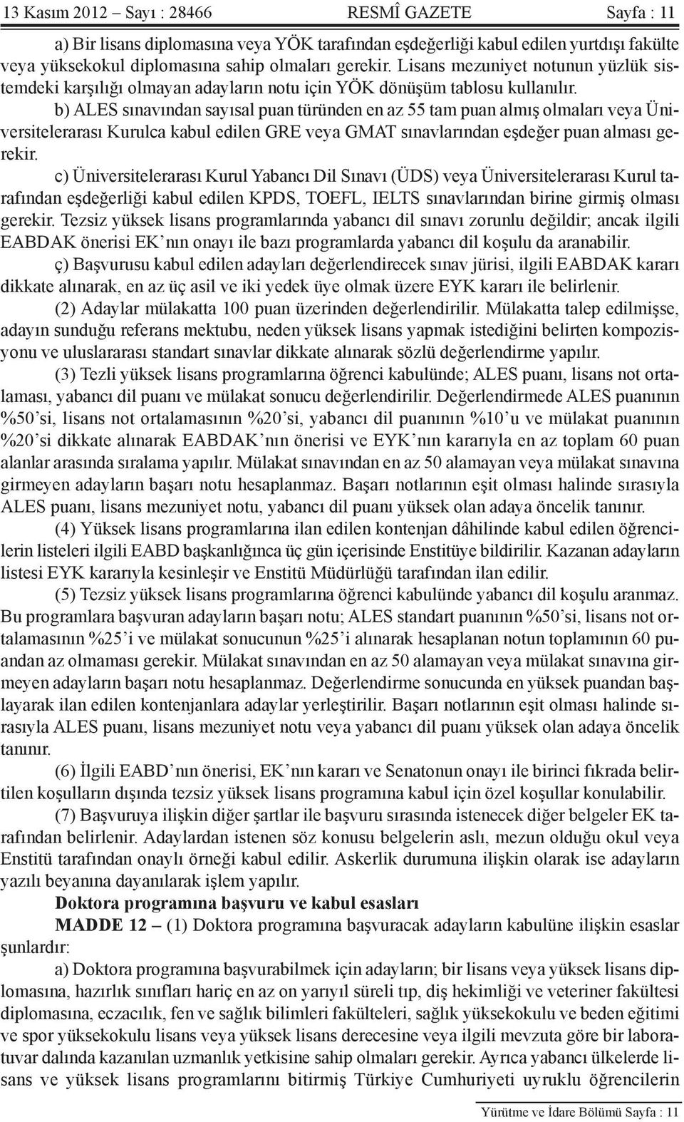 b) ALES sınavından sayısal puan türünden en az 55 tam puan almış olmaları veya Üniversitelerarası Kurulca kabul edilen GRE veya GMAT sınavlarından eşdeğer puan alması gerekir.