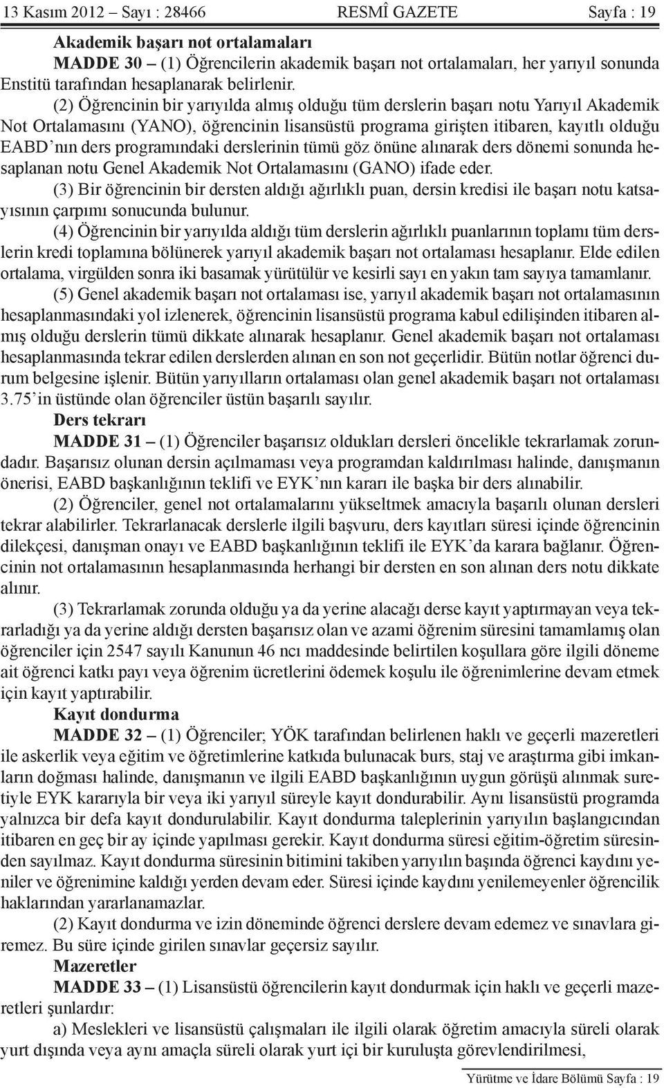 (2) Öğrencinin bir yarıyılda almış olduğu tüm derslerin başarı notu Yarıyıl Akademik Not Ortalamasını (YANO), öğrencinin lisansüstü programa girişten itibaren, kayıtlı olduğu EABD nın ders