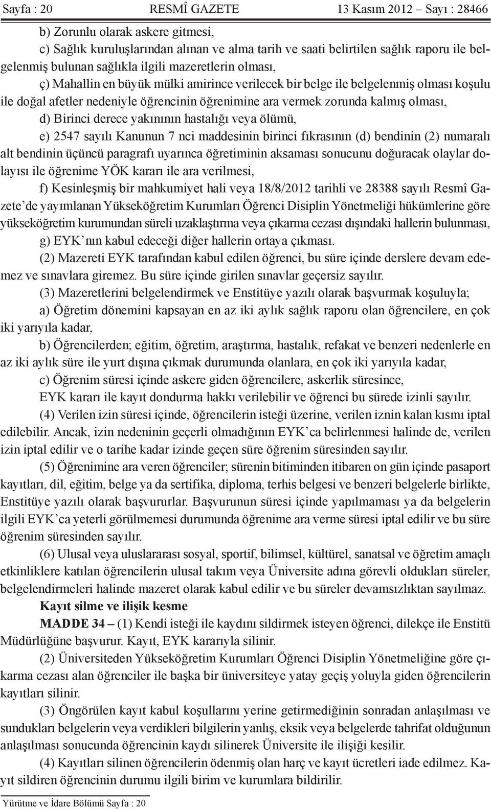 d) Birinci derece yakınının hastalığı veya ölümü, e) 2547 sayılı Kanunun 7 nci maddesinin birinci fıkrasının (d) bendinin (2) numaralı alt bendinin üçüncü paragrafı uyarınca öğretiminin aksaması