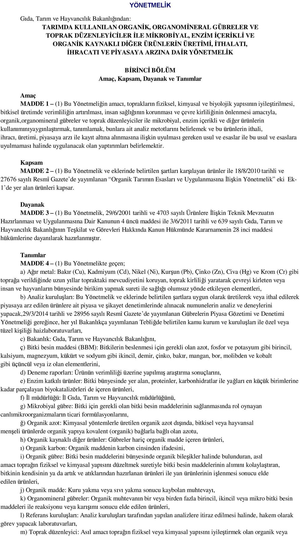 yapısının iyileştirilmesi, bitkisel üretimde verimliliğin artırılması, insan sağlığının korunması ve çevre kirliliğinin önlenmesi amacıyla, organik,organomineral gübreler ve toprak düzenleyiciler ile