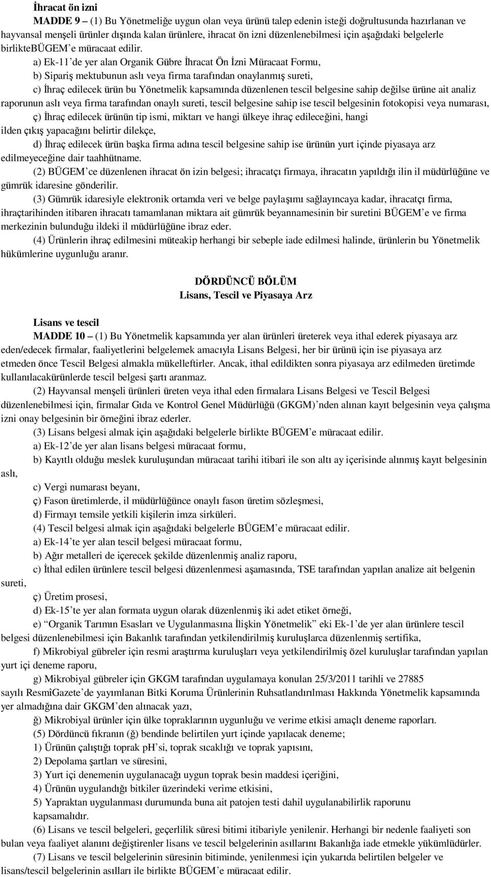 a) Ek-11 de yer alan Organik Gübre İhracat Ön İzni Müracaat Formu, b) Sipariş mektubunun aslı veya firma tarafından onaylanmış sureti, c) İhraç edilecek ürün bu Yönetmelik kapsamında düzenlenen