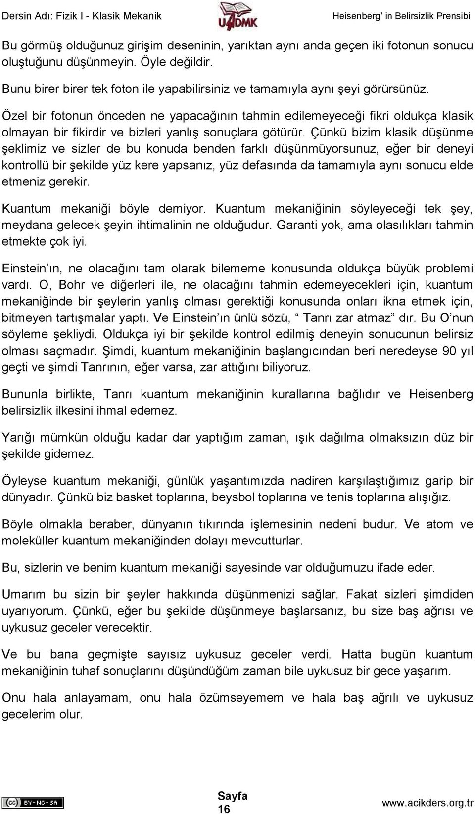 Özel bir fotonun önceden ne yapacağının tahmin edilemeyeceği fikri oldukça klasik olmayan bir fikirdir ve bizleri yanlış sonuçlara götürür.