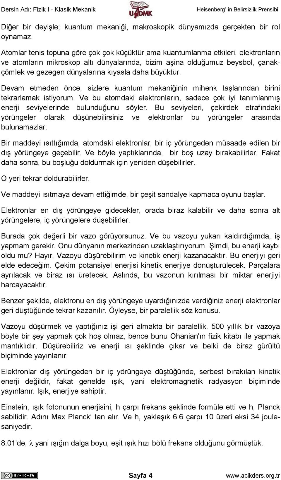 daha büyüktür. Devam etmeden önce, sizlere kuantum mekaniğinin mihenk taşlarından birini tekrarlamak istiyorum.