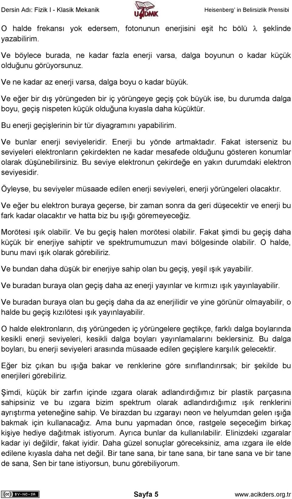 Bu enerji geçişlerinin bir tür diyagramını yapabilirim. Ve bunlar enerji seviyeleridir. Enerji bu yönde artmaktadır.