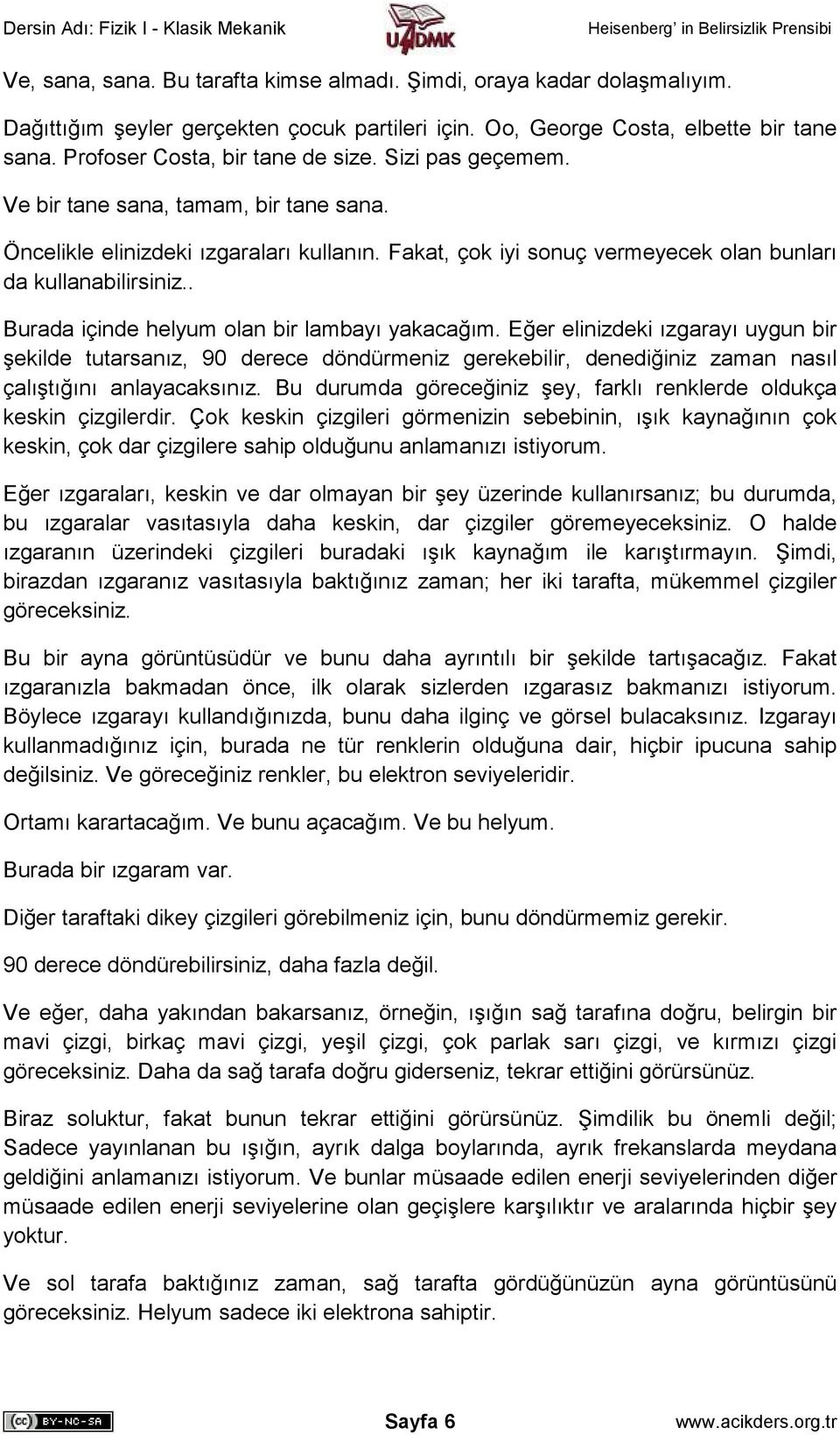 . Burada içinde helyum olan bir lambayı yakacağım. Eğer elinizdeki ızgarayı uygun bir şekilde tutarsanız, 90 derece döndürmeniz gerekebilir, denediğiniz zaman nasıl çalıştığını anlayacaksınız.