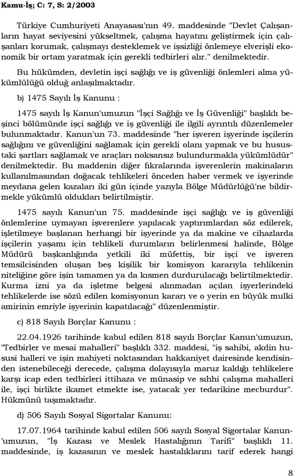 için gerekli tedbirleri alır." denilmektedir. Bu hükümden, devletin işçi sağlığı ve iş güvenliği önlemleri alma yükümlülüğü olduğ anlaşılmaktadır.