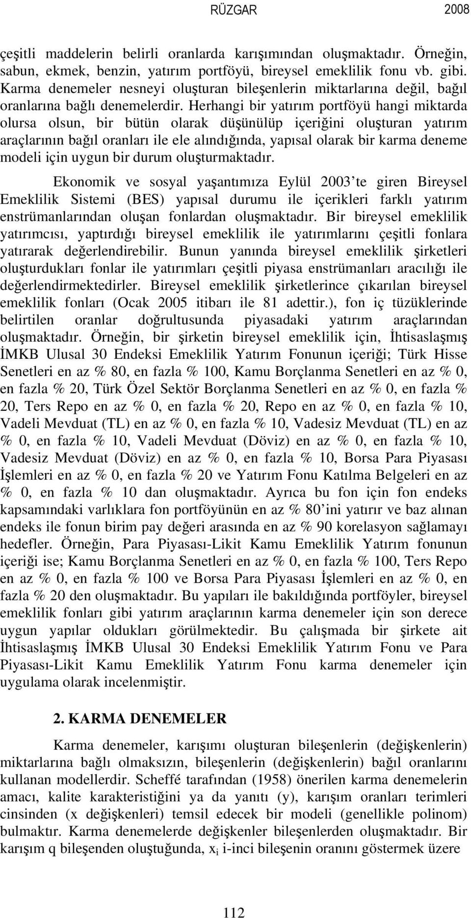 Herhang r yatırım portföyü hang mktarda olursa olsun, r ütün olarak düşünülüp çerğn oluşturan yatırım araçlarının ağıl oranları le ele alındığında, yapısal olarak r karma deneme model çn uygun r