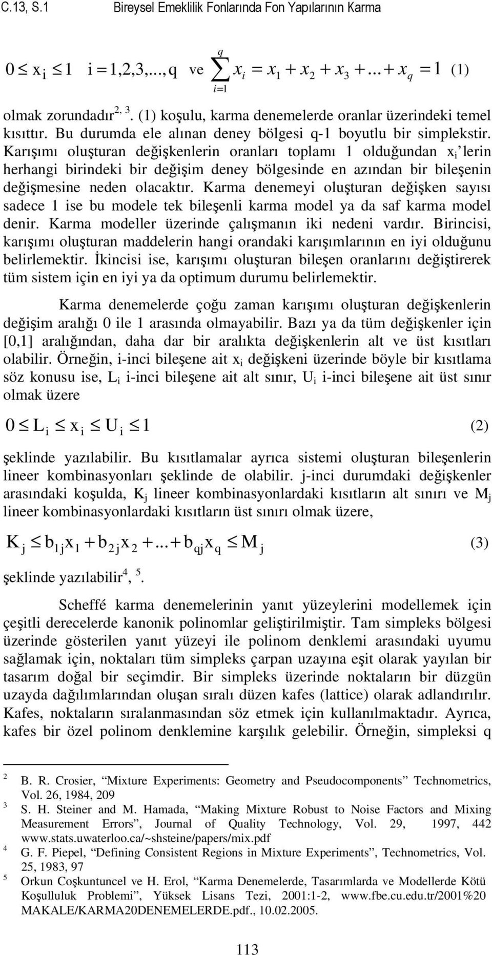 Karışımı oluşturan değşkenlern oranları toplamı olduğundan lern herhang rndek r değşm deney ölgesnde en azından r leşenn değşmesne neden olacaktır.