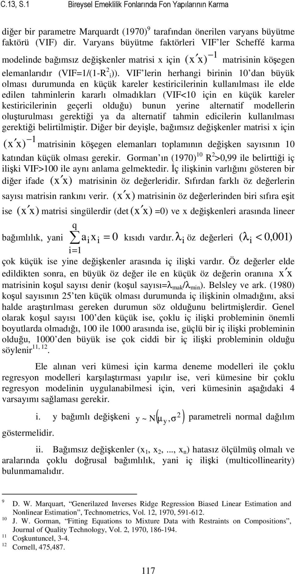 VIF lern herhang rnn 0 dan üyük olması durumunda en küçük kareler kestrclernn kullanılması le elde edlen tahmnlern kararlı olmadıkları (VIF0 çn en küçük kareler kestrclernn geçerl olduğu) unun yerne