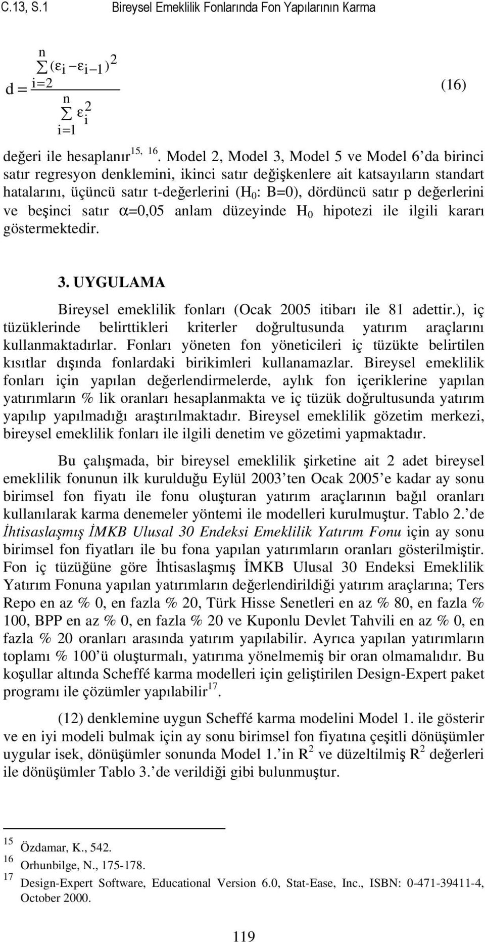 satır α0,05 anlam düzeynde H 0 hpotez le lgl kararı göstermektedr. 3. UYGULAMA Breysel emekllk fonları (Ocak 005 tarı le 8 adettr.