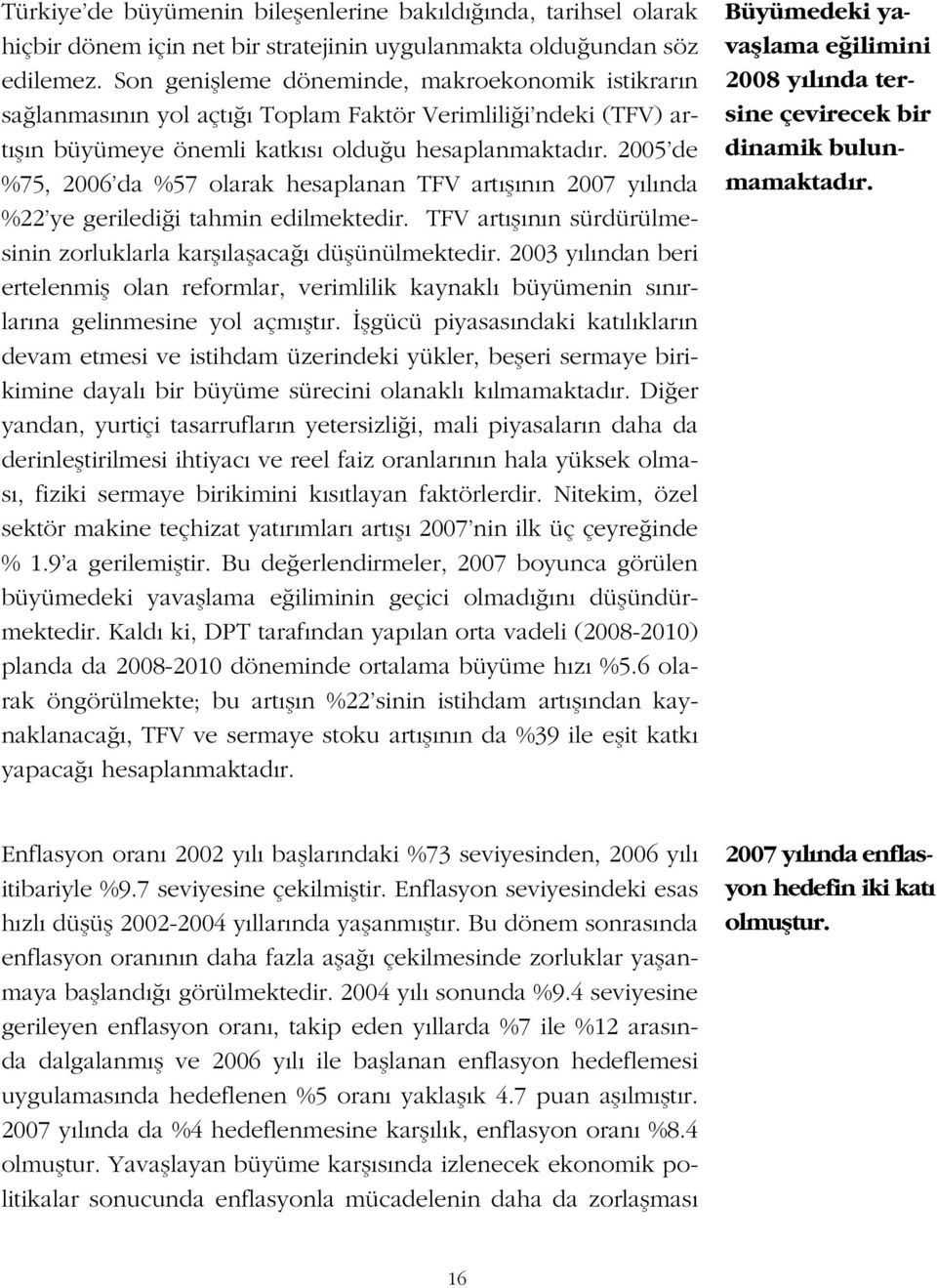 2005 de %75, 2006 da %57 olarak hesaplanan TFV artı ının 2007 yılında %22 ye geriledi i tahmin edilmektedir. TFV artı ının sürdürülmesinin zorluklarla kar ıla aca ı dü ünülmektedir.