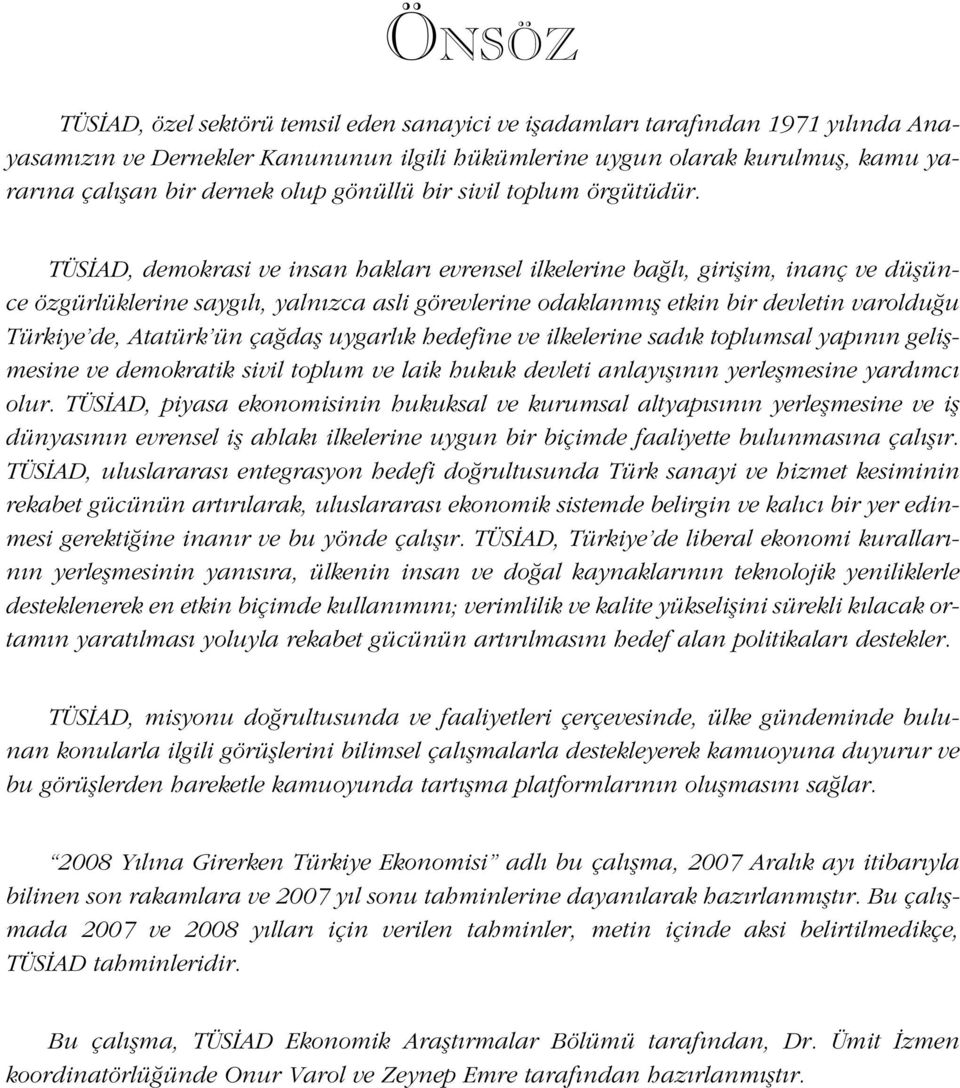 TÜS AD, demokrasi ve insan haklar evrensel ilkelerine ba l, giriflim, inanç ve düflünce özgürlüklerine sayg l, yaln zca asli görevlerine odaklanm fl etkin bir devletin varoldu u Türkiye de, Atatürk