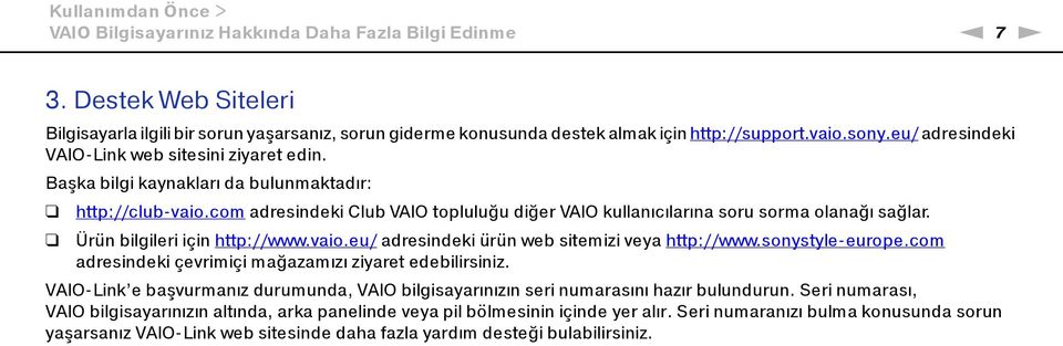 com adresindeki Club VAIO topluluğu diğer VAIO kullanıcılarına soru sorma olanağı sağlar. Ürün bilgileri için http://www.vaio.eu/ adresindeki ürün web sitemizi veya http://www.sonystyle europe.