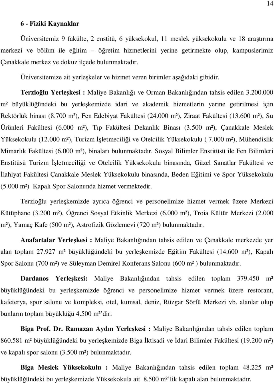 000 m² büyüklü ündeki bu yerle kemizde idari ve akademik hizmetlerin yerine getirilmesi için Rektörlük binas (8.700 m²), Fen Edebiyat Fakültesi (24.000 m²), Ziraat Fakültesi (13.