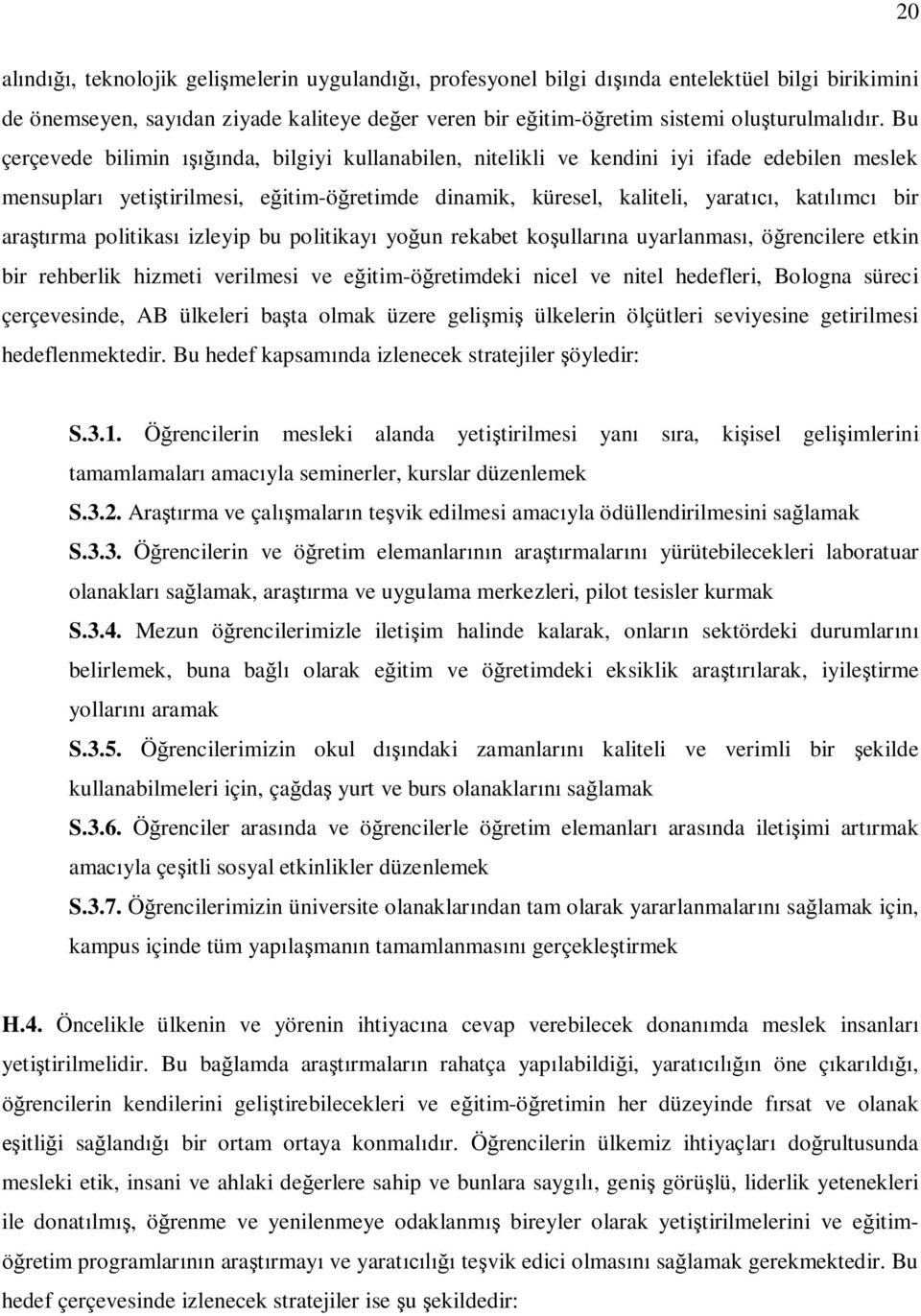 politikas izleyip bu politikay yo un rekabet ko ullar na uyarlanmas, ö rencilere etkin bir rehberlik hizmeti verilmesi ve e itim-ö retimdeki nicel ve nitel hedefleri, Bologna süreci çerçevesinde, AB