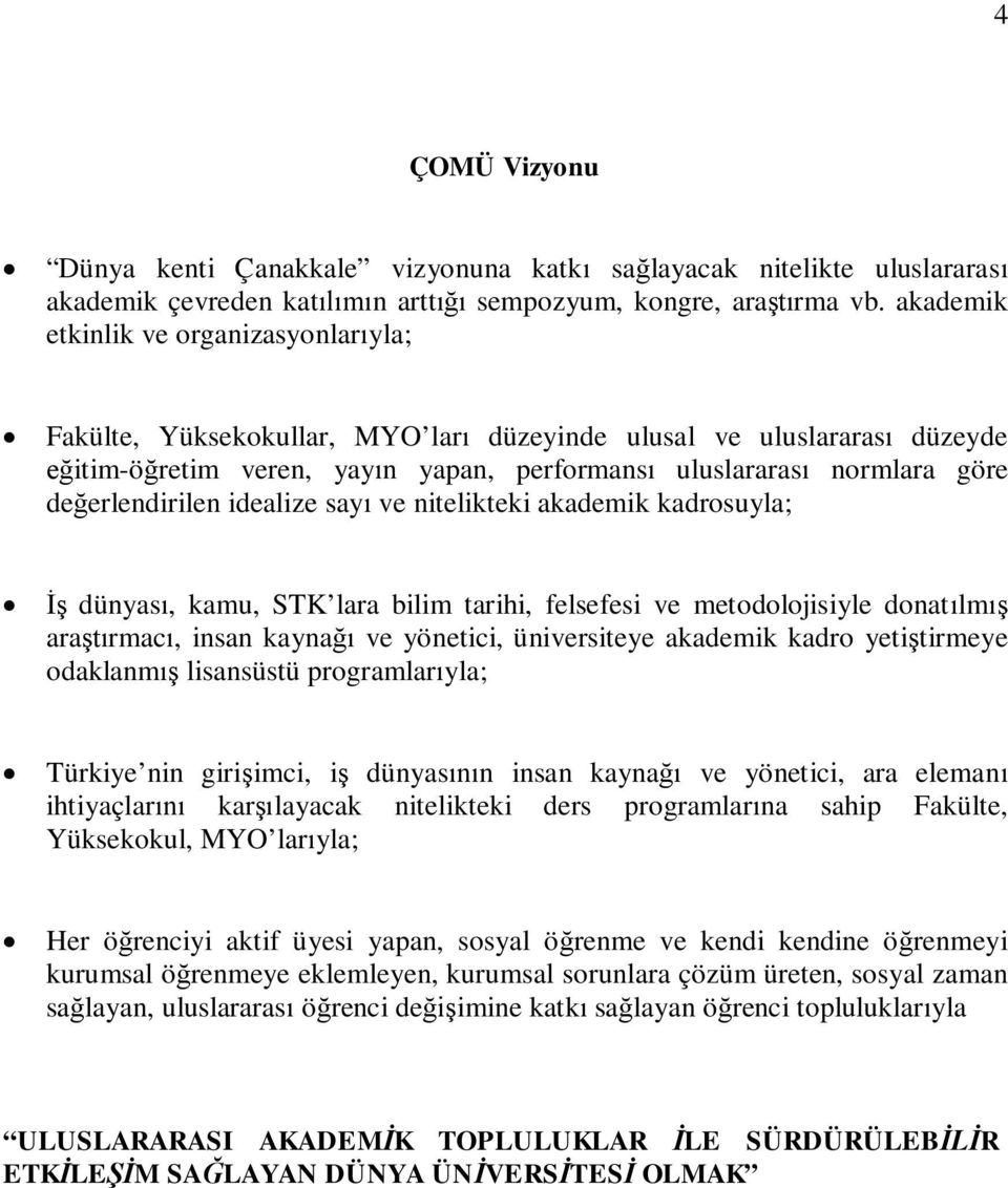 idealize say ve nitelikteki akademik kadrosuyla; dünyas, kamu, STK lara bilim tarihi, felsefesi ve metodolojisiyle donat lm ara rmac, insan kayna ve yönetici, üniversiteye akademik kadro yeti tirmeye