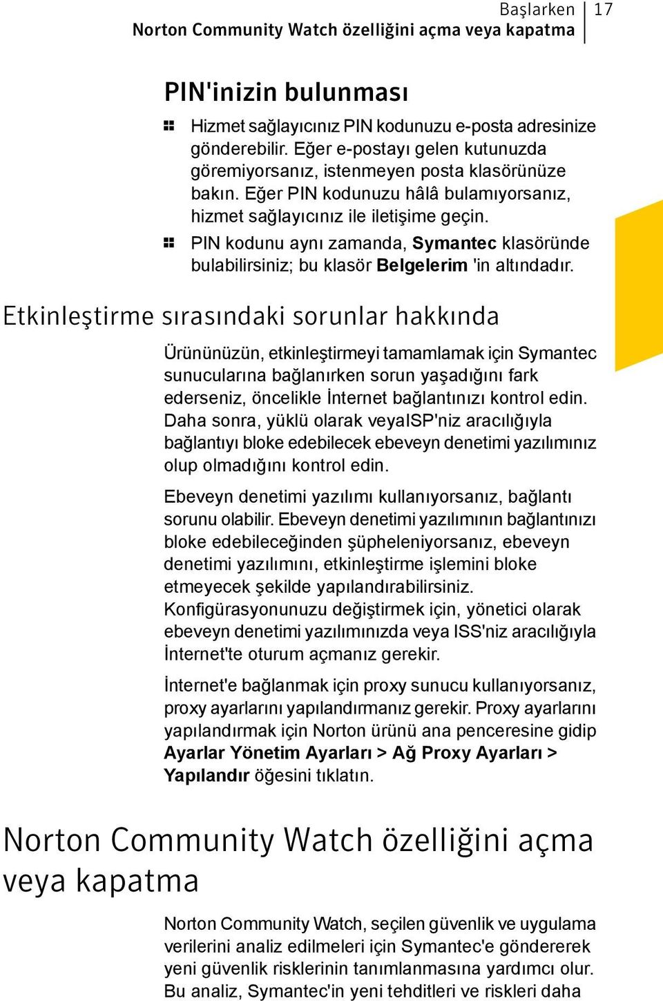 1 PIN kodunu aynı zamanda, Symantec klasöründe bulabilirsiniz; bu klasör Belgelerim 'in altındadır.