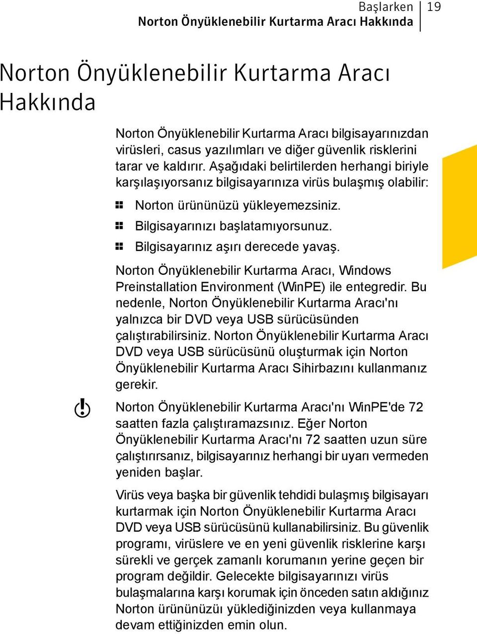 1 Bilgisayarınızı başlatamıyorsunuz. 1 Bilgisayarınız aşırı derecede yavaş. Norton Önyüklenebilir Kurtarma Aracı, Windows Preinstallation Environment (WinPE) ile entegredir.