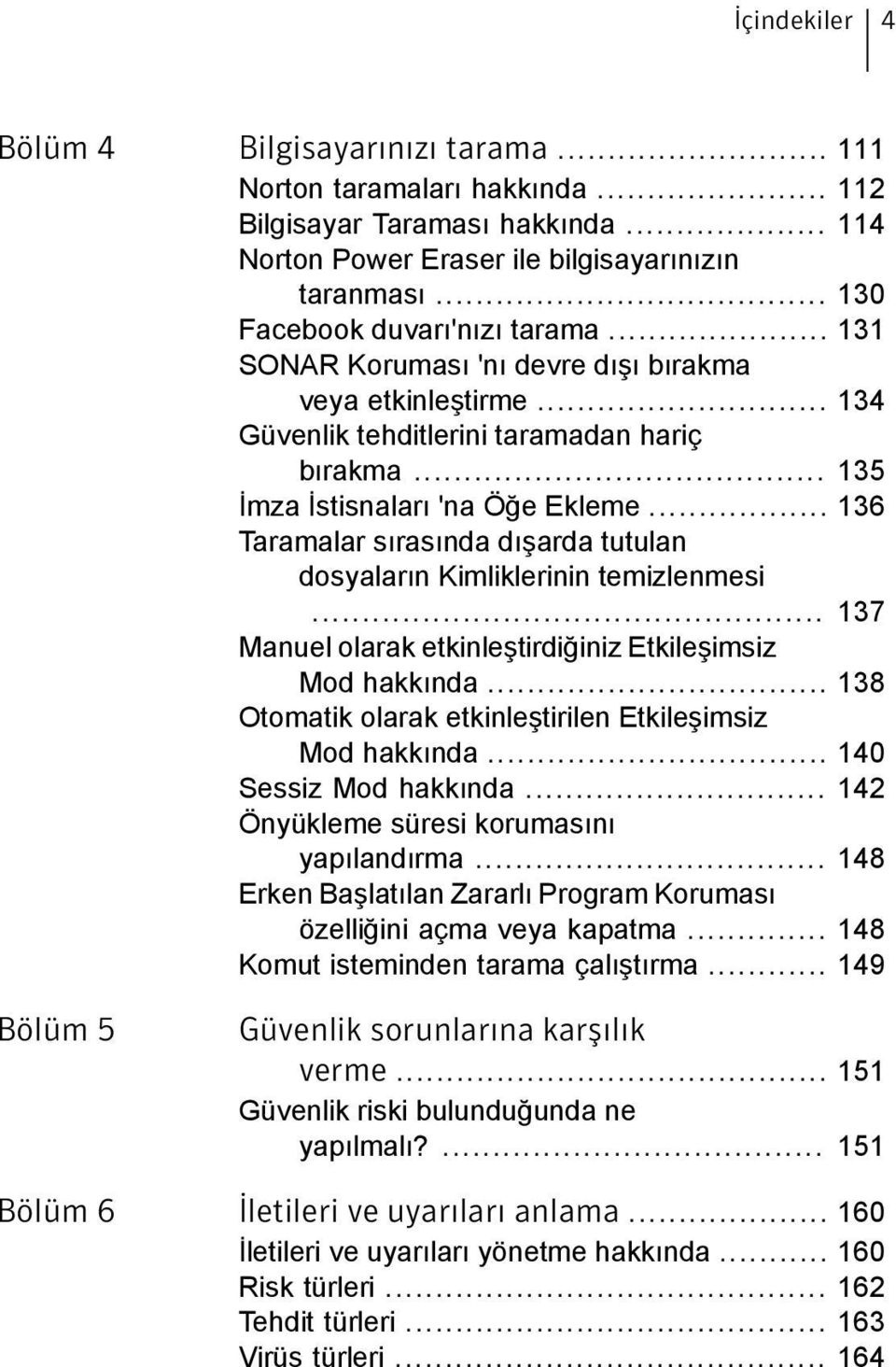 .. 136 Taramalar sırasında dışarda tutulan dosyaların Kimliklerinin temizlenmesi... 137 Manuel olarak etkinleştirdiğiniz Etkileşimsiz Mod hakkında.