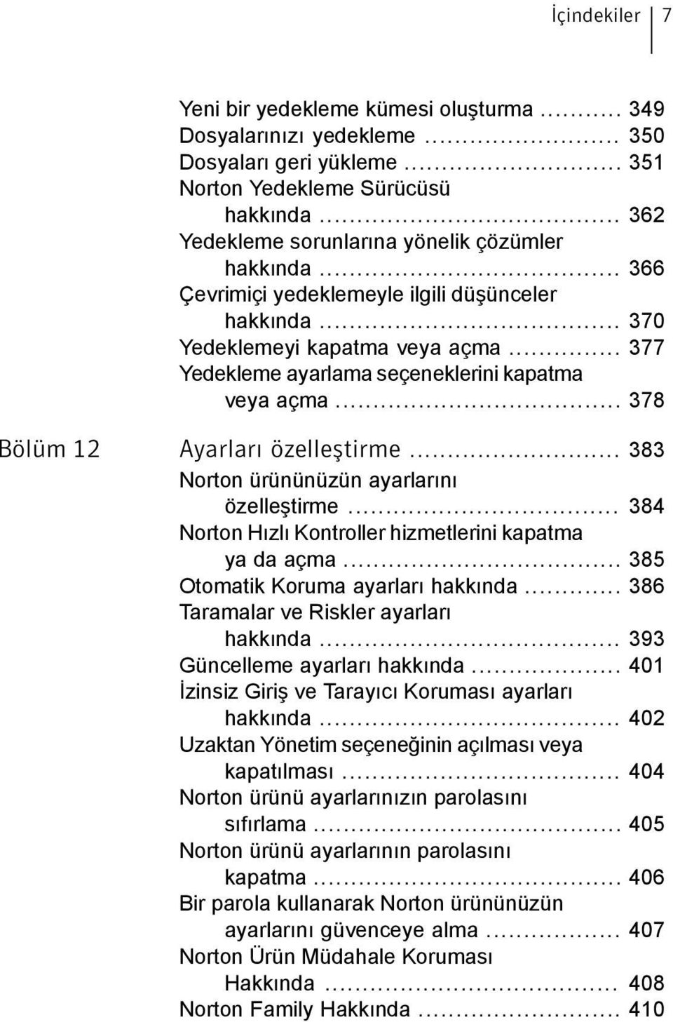 .. 377 Yedekleme ayarlama seçeneklerini kapatma veya açma... 378 Bölüm 12 Ayarları özelleştirme... 383 Norton ürününüzün ayarlarını özelleştirme.