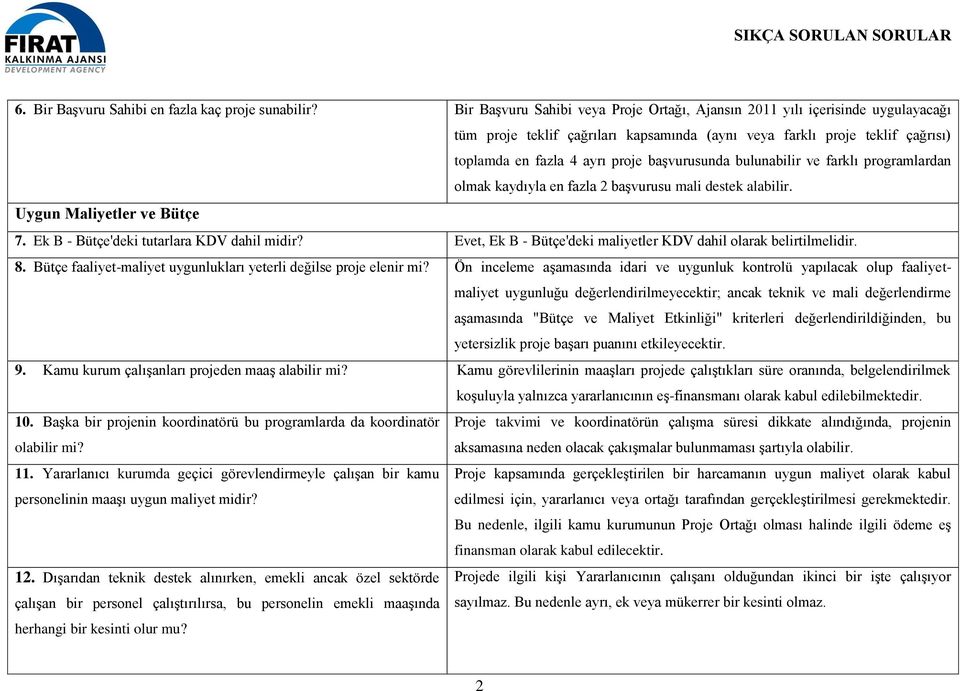 başvurusunda bulunabilir ve farklı programlardan olmak kaydıyla en fazla 2 başvurusu mali destek alabilir. Uygun Maliyetler ve Bütçe 7. Ek B - Bütçe'deki tutarlara KDV dahil midir?