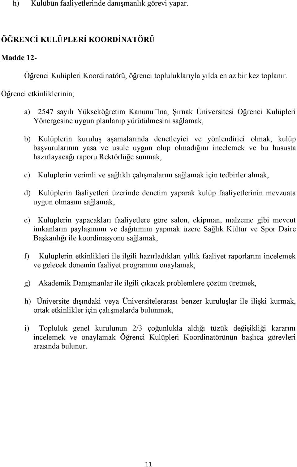 denetleyici ve yönlendirici olmak, kulüp başvurularının yasa ve usule uygun olup olmadığını incelemek ve bu hususta hazırlayacağı raporu Rektörlüğe sunmak, c) Kulüplerin verimli ve sağlıklı