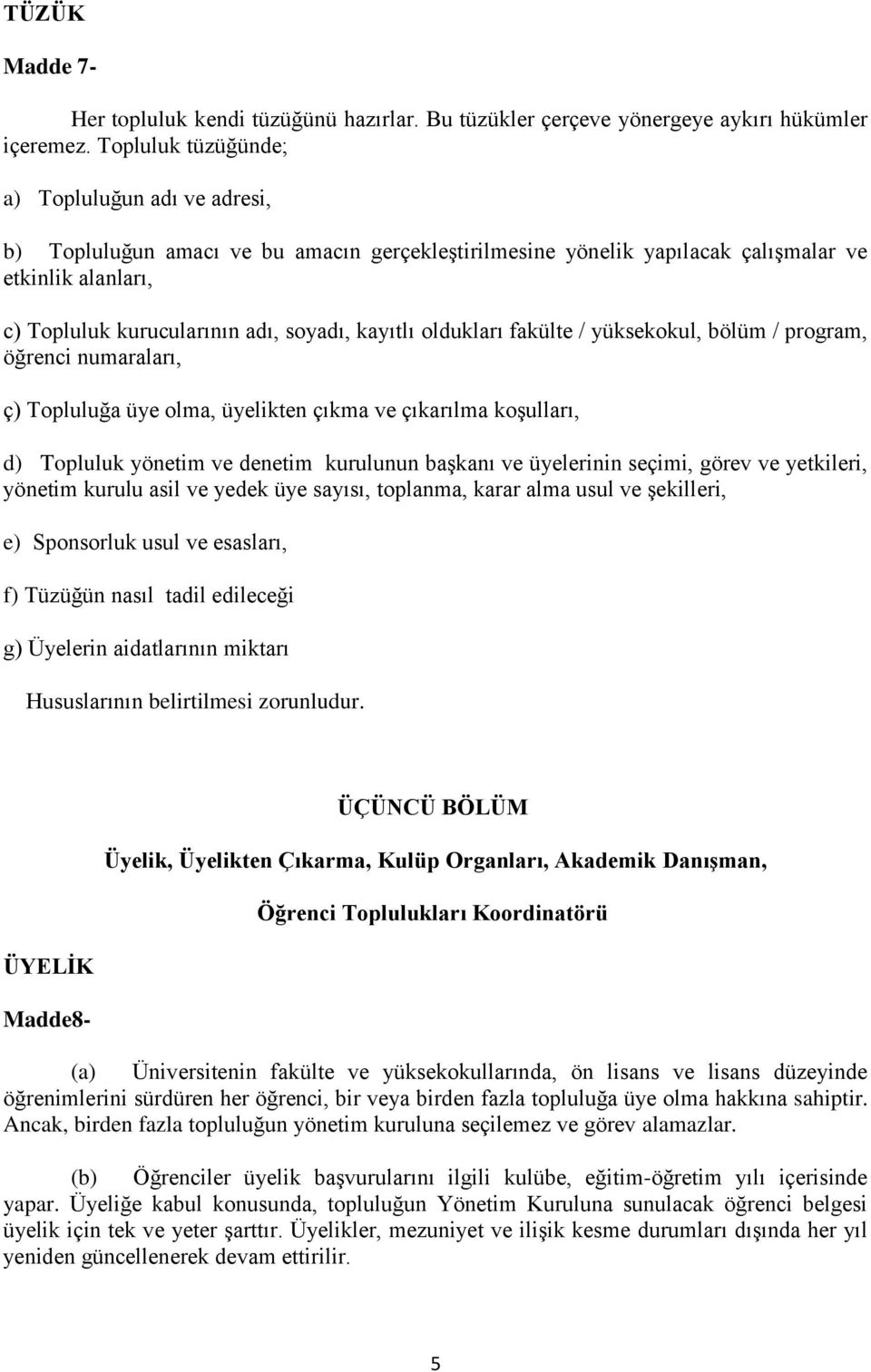 kayıtlı oldukları fakülte / yüksekokul, bölüm / program, öğrenci numaraları, ç) Topluluğa üye olma, üyelikten çıkma ve çıkarılma koşulları, d) Topluluk yönetim ve denetim kurulunun başkanı ve