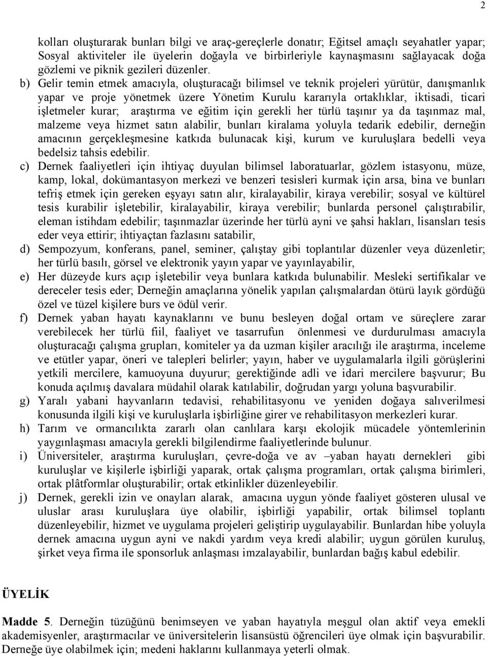 b) Gelir temin etmek amacıyla, oluşturacağı bilimsel ve teknik projeleri yürütür, danışmanlık yapar ve proje yönetmek üzere Yönetim Kurulu kararıyla ortaklıklar, iktisadi, ticari işletmeler kurar;