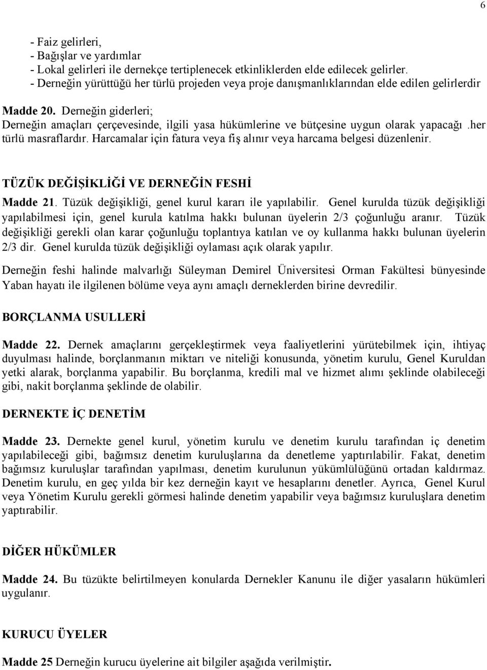 Derneğin giderleri; Derneğin amaçları çerçevesinde, ilgili yasa hükümlerine ve bütçesine uygun olarak yapacağı.her türlü masraflardır.