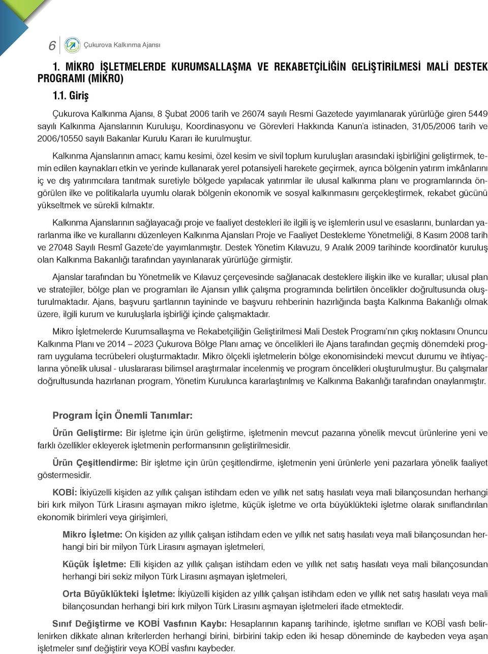 1. Giriş Çukurova Kalkınma Ajansı, 8 Şubat 2006 tarih ve 26074 sayılı Resmi Gazetede yayımlanarak yürürlüğe giren 5449 sayılı Kalkınma Ajanslarının Kuruluşu, Koordinasyonu ve Görevleri Hakkında Kanun