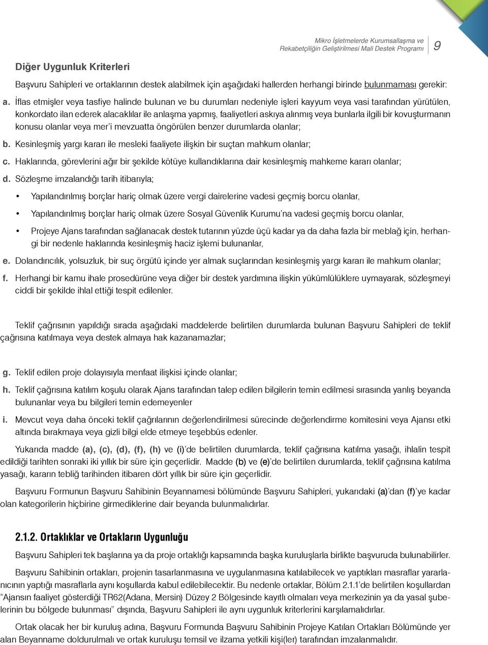 İflas etmişler veya tasfiye halinde bulunan ve bu durumları nedeniyle işleri kayyum veya vasi tarafından yürütülen, konkordato ilan ederek alacaklılar ile anlaşma yapmış, faaliyetleri askıya alınmış