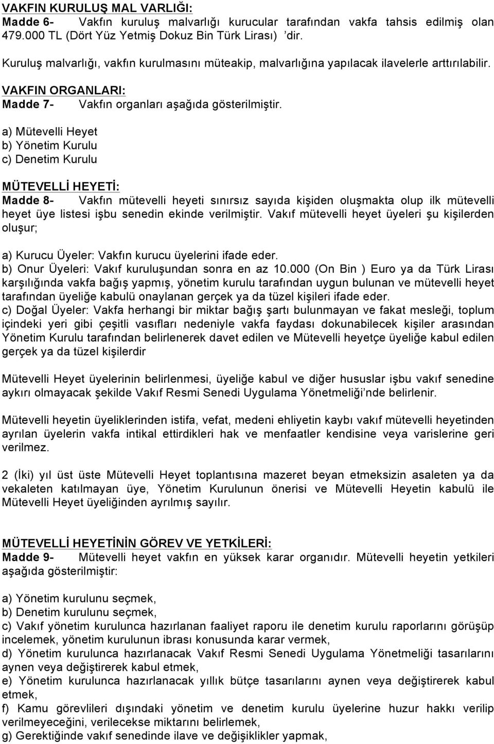 a) Mütevelli Heyet b) Yönetim Kurulu c) Denetim Kurulu MÜTEVELLİ HEYETİ: Madde 8- Vakfın mütevelli heyeti sınırsız sayıda kişiden oluşmakta olup ilk mütevelli heyet üye listesi işbu senedin ekinde