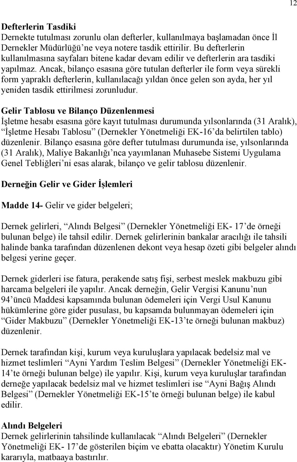 Ancak, bilanço esasına göre tutulan defterler ile form veya sürekli form yapraklı defterlerin, kullanılacağı yıldan önce gelen son ayda, her yıl yeniden tasdik ettirilmesi zorunludur.