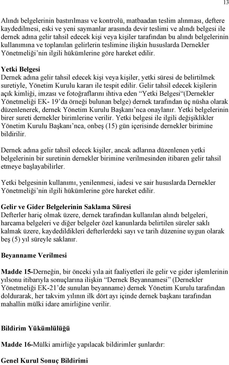 Yetki Belgesi Dernek adına gelir tahsil edecek kişi veya kişiler, yetki süresi de belirtilmek suretiyle, Yönetim Kurulu kararı ile tespit edilir.