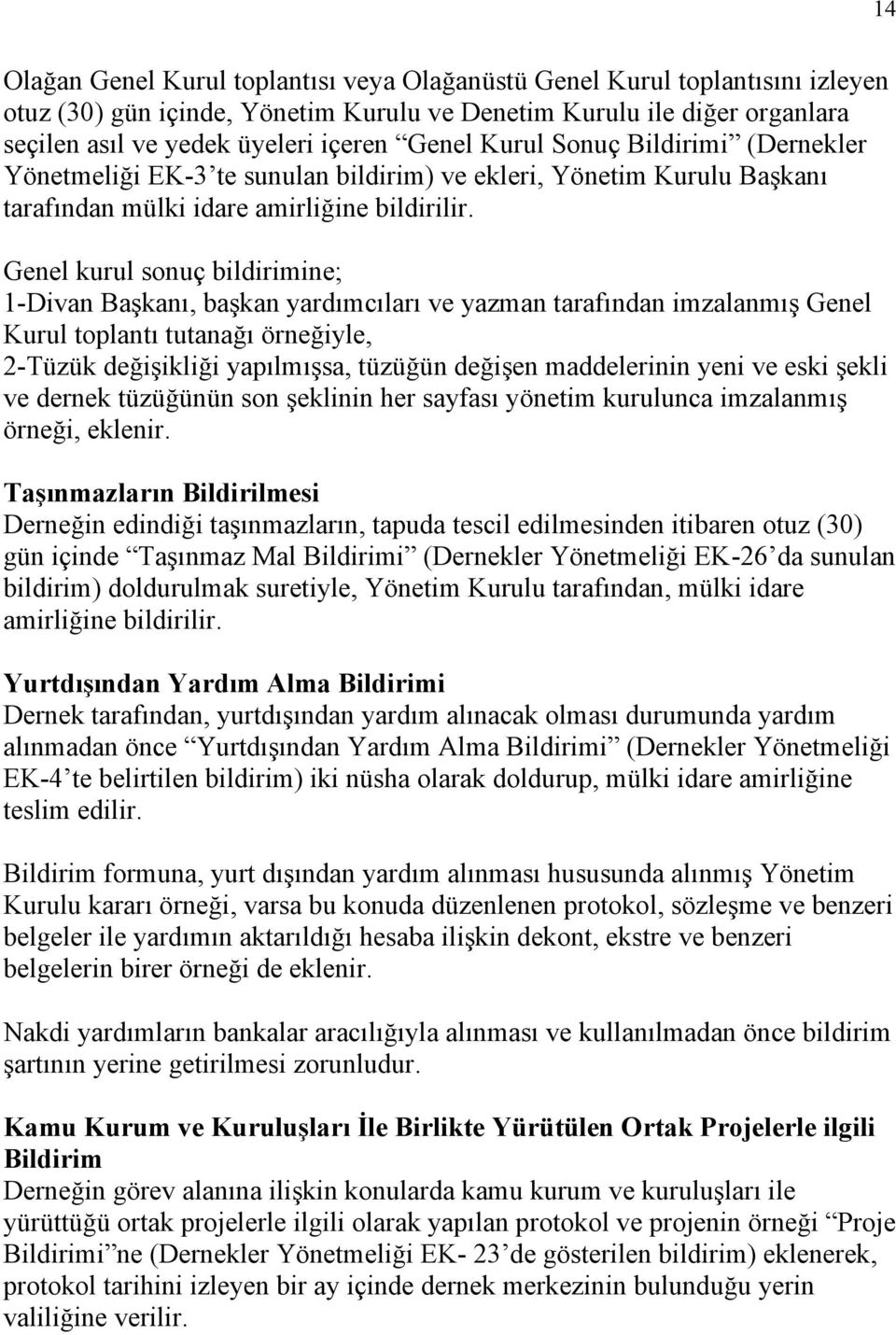 Genel kurul sonuç bildirimine; 1-Divan Başkanı, başkan yardımcıları ve yazman tarafından imzalanmış Genel Kurul toplantı tutanağı örneğiyle, 2-Tüzük değişikliği yapılmışsa, tüzüğün değişen