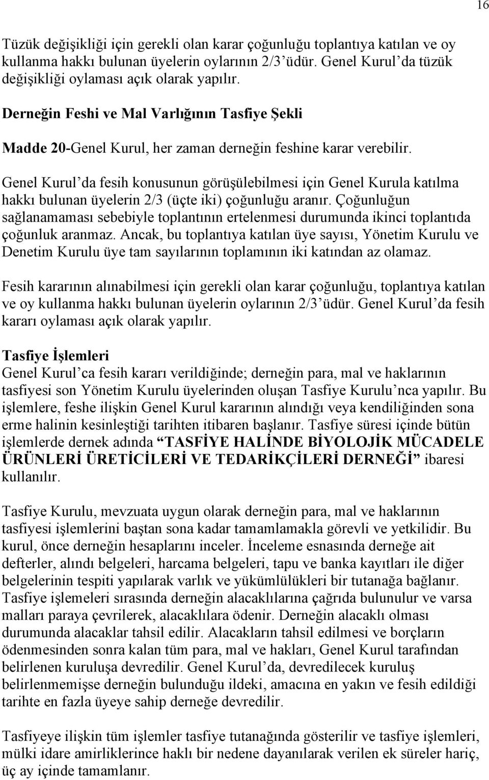 Genel Kurul da fesih konusunun görüşülebilmesi için Genel Kurula katılma hakkı bulunan üyelerin 2/3 (üçte iki) çoğunluğu aranır.