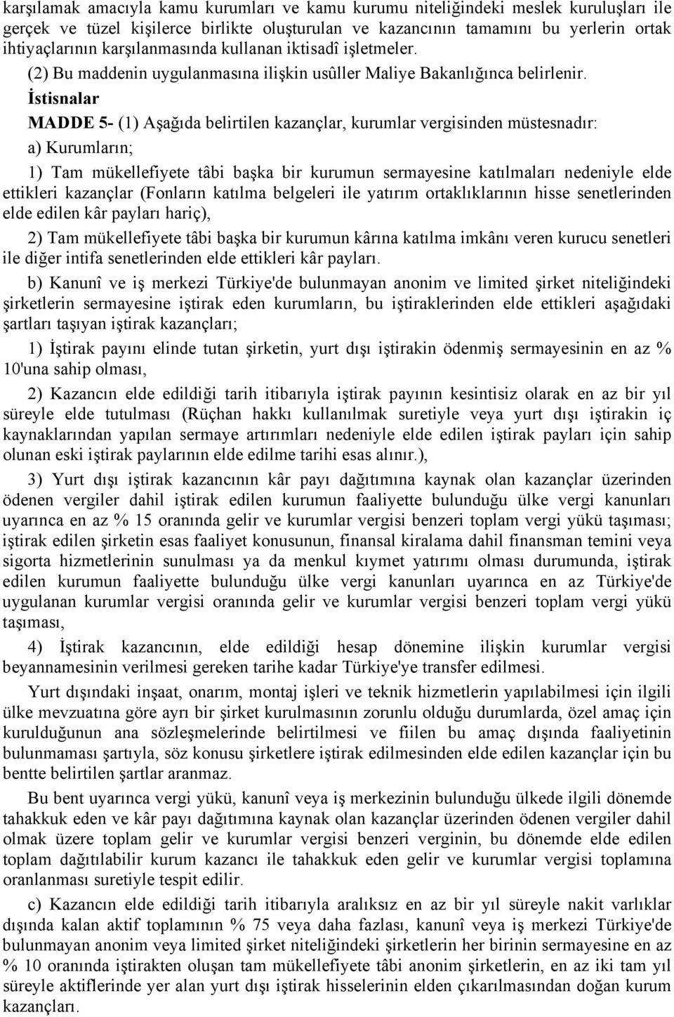 İstisnalar MADDE 5- (1) Aşağıda belirtilen kazançlar, kurumlar vergisinden müstesnadır: a) Kurumların; 1) Tam mükellefiyete tâbi başka bir kurumun sermayesine katılmaları nedeniyle elde ettikleri