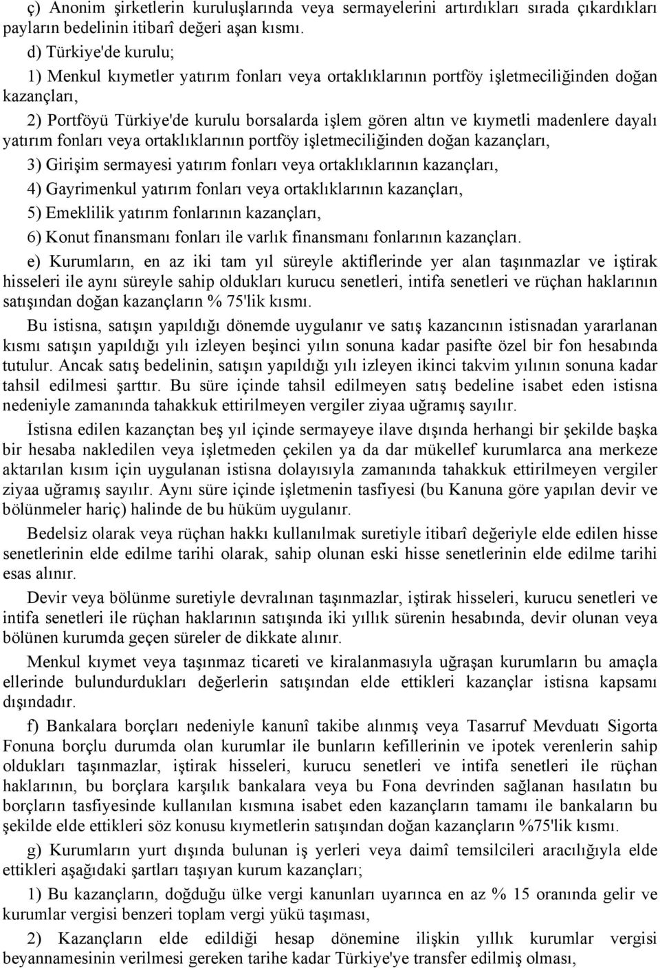 madenlere dayalı yatırım fonları veya ortaklıklarının portföy işletmeciliğinden doğan kazançları, 3) Girişim sermayesi yatırım fonları veya ortaklıklarının kazançları, 4) Gayrimenkul yatırım fonları