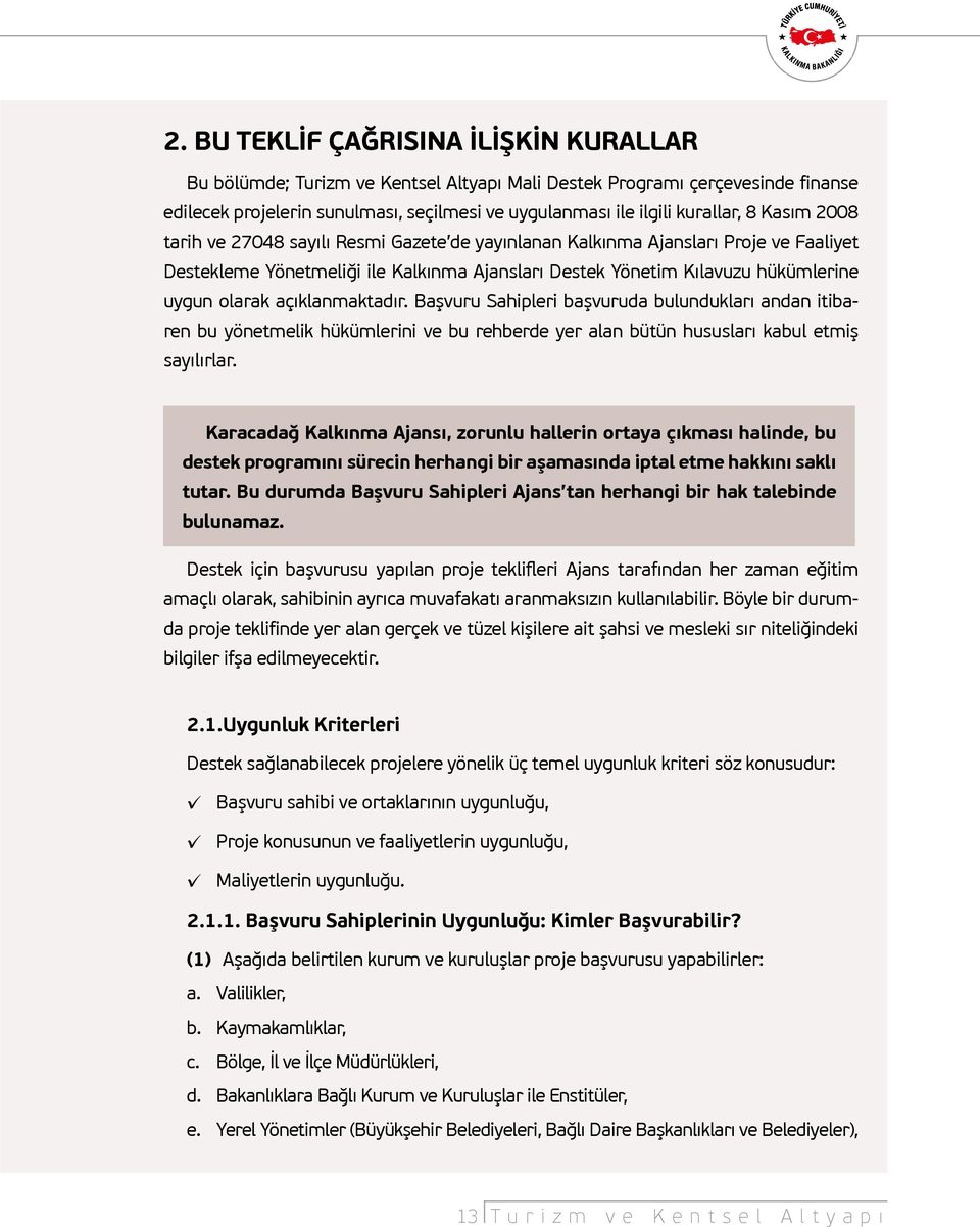 açıklanmaktadır. Başvuru Sahipleri başvuruda bulundukları andan itibaren bu yönetmelik hükümlerini ve bu rehberde yer alan bütün hususları kabul etmiş sayılırlar.