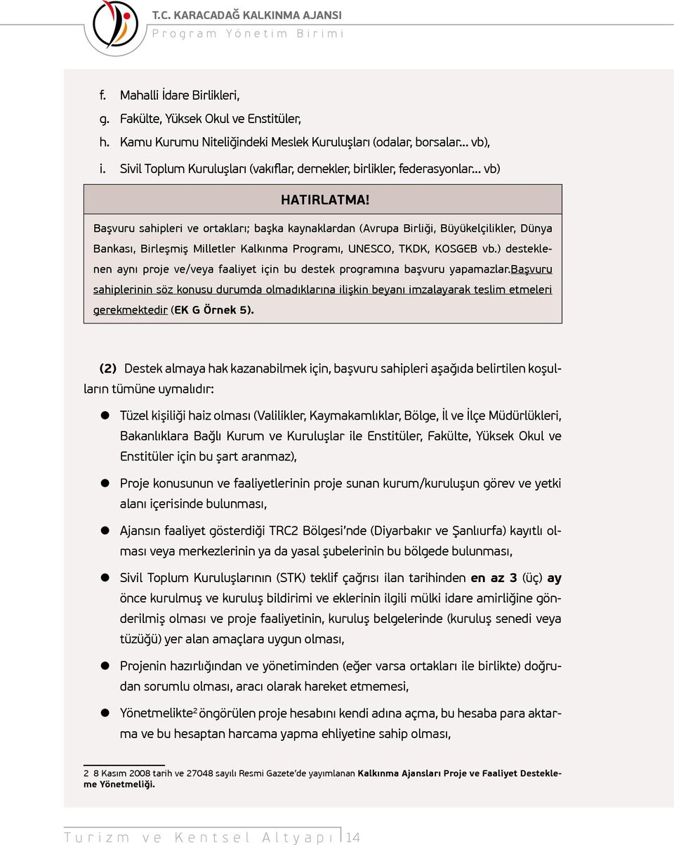 Başvuru sahipleri ve ortakları; başka kaynaklardan (Avrupa Birliği, Büyükelçilikler, Dünya Bankası, Birleşmiş Milletler Kalkınma Programı, UNESCO, TKDK, KOSGEB vb.